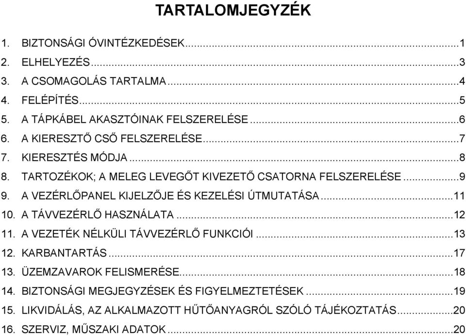 A VEZÉRLŐPANEL KIJELZŐJE ÉS KEZELÉSI ÚTMUTATÁSA...11 10. A TÁVVEZÉRLŐ HASZNÁLATA...12 11. A VEZETÉK NÉLKÜLI TÁVVEZÉRLŐ FUNKCIÓI...13 12. KARBANTARTÁS...17 13.