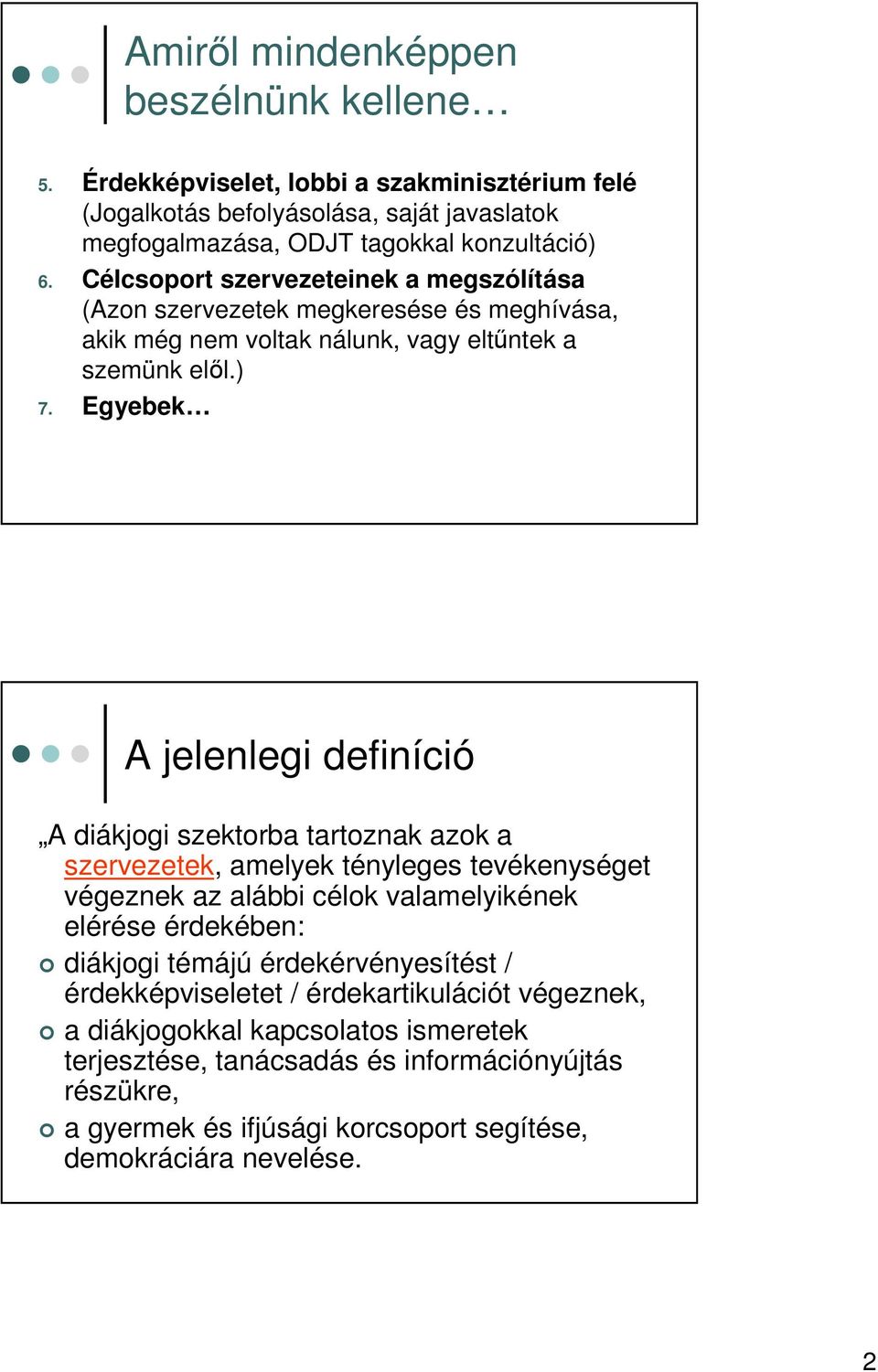 Egyebek A jelenlegi definíció A diákjogi szektorba tartoznak azok a szervezetek, amelyek tényleges tevékenységet végeznek az alábbi célok valamelyikének elérése érdekében: diákjogi