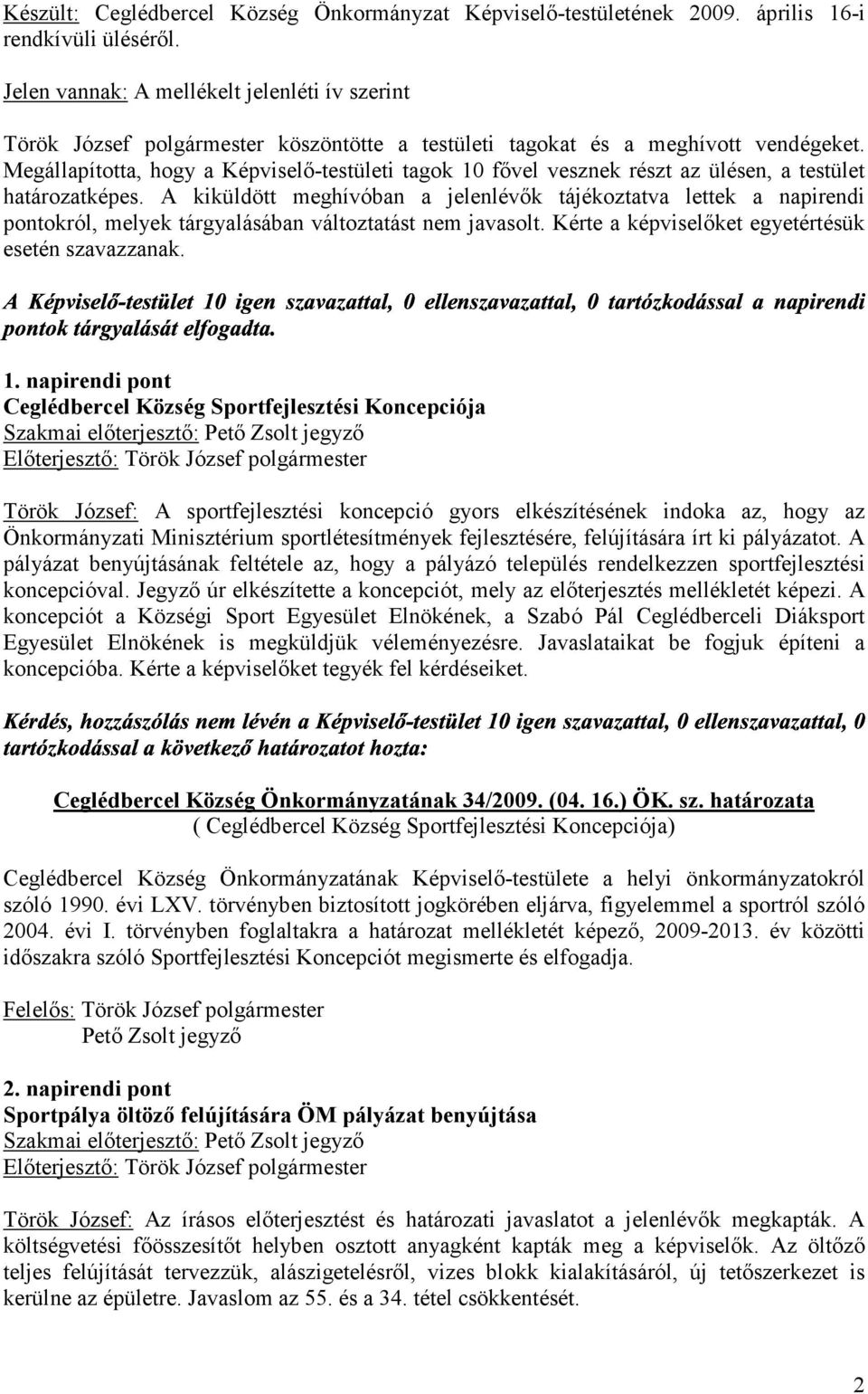 Megállapította, hogy a Képviselő-testületi tagok 10 fővel vesznek részt az ülésen, a testület határozatképes.