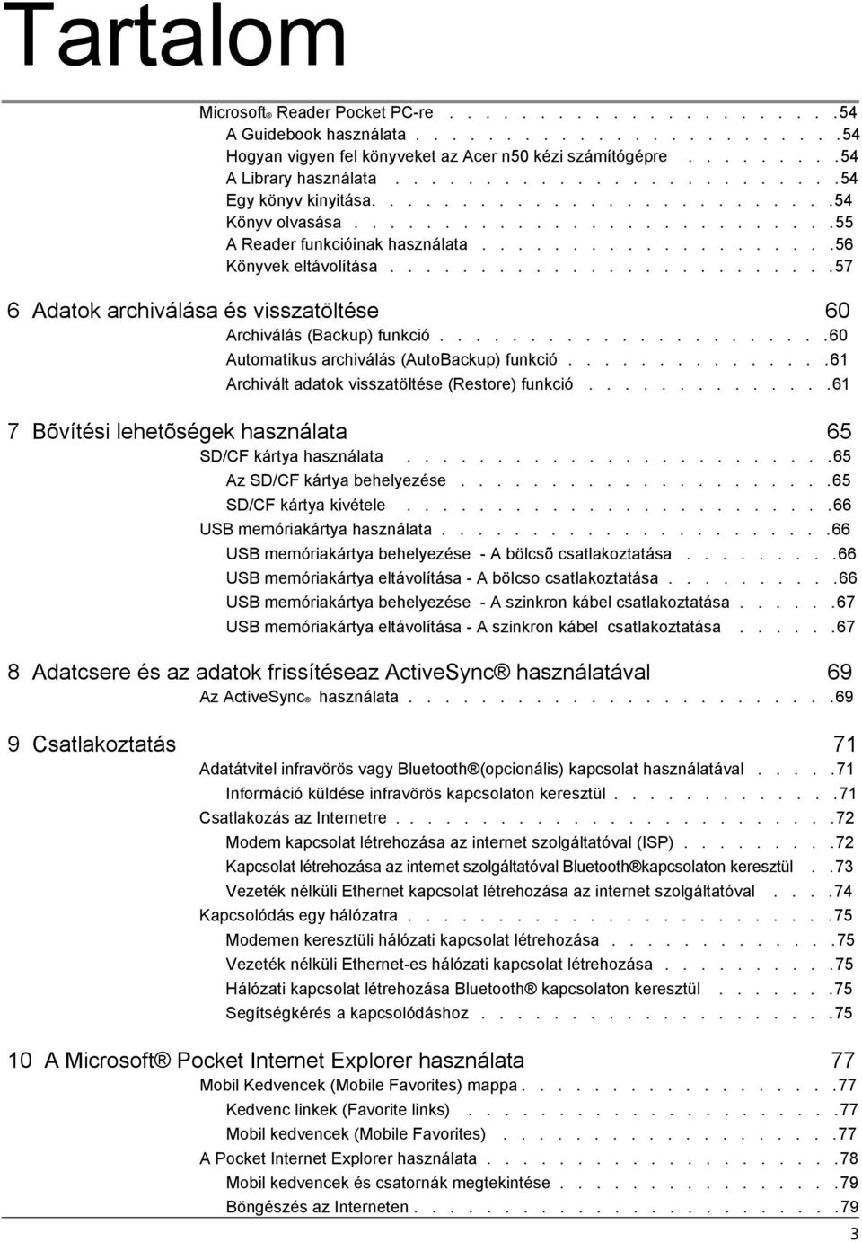 ........................57 6 Adatok archiválása és visszatöltése 60 Archiválás (Backup) funkció......................60 Automatikus archiválás (AutoBackup) funkció.