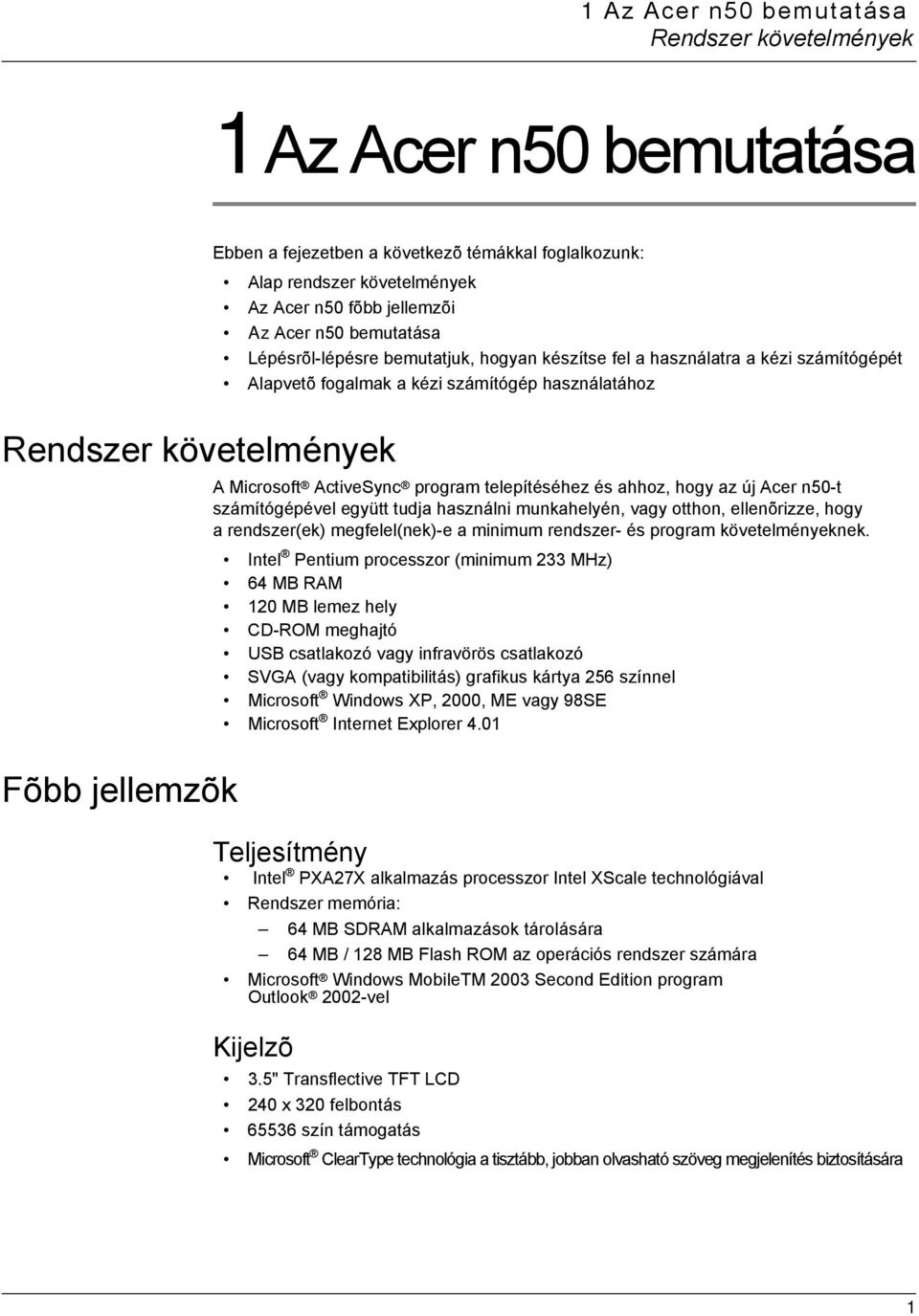 ActiveSync program telepítéséhez és ahhoz, hogy az új Acer n50-t számítógépével együtt tudja használni munkahelyén, vagy otthon, ellenõrizze, hogy a rendszer(ek) megfelel(nek)-e a minimum rendszer-