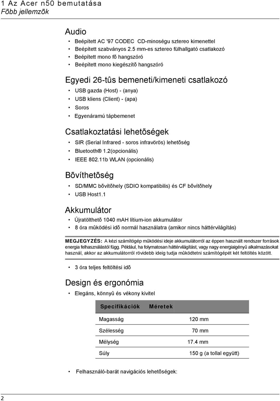 Soros Egyenáramú tápbemenet Csatlakoztatási lehetõségek SIR (Serial Infrared - soros infravörös) lehetõség Bluetooth 1.2(opcionális) IEEE 802.