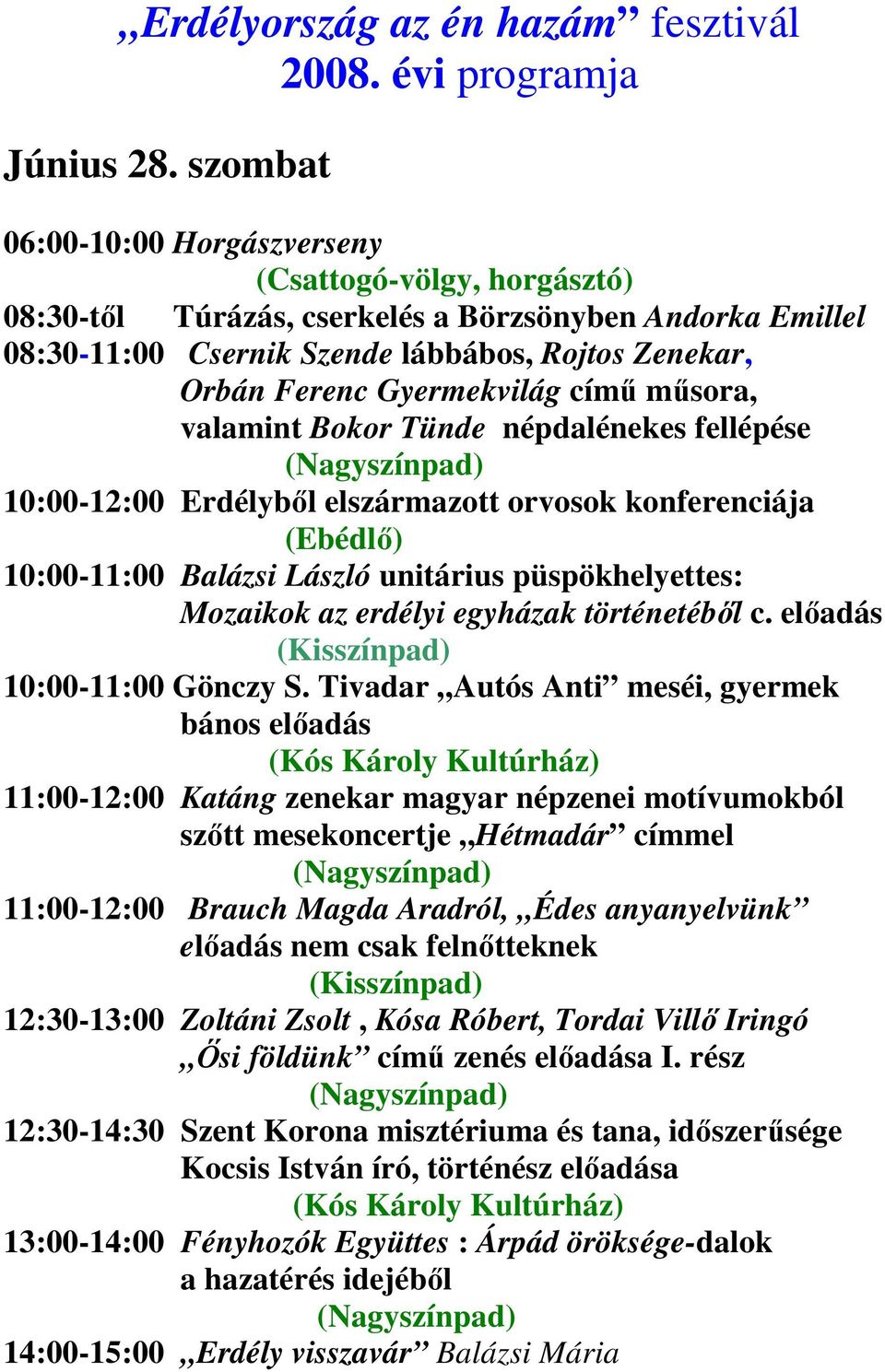 Gyermekvilág című műsora, valamint Bokor Tünde népdalénekes fellépése 10:00-12:00 Erdélyből elszármazott orvosok konferenciája (Ebédlő) 10:00-11:00 Balázsi László unitárius püspökhelyettes: Mozaikok