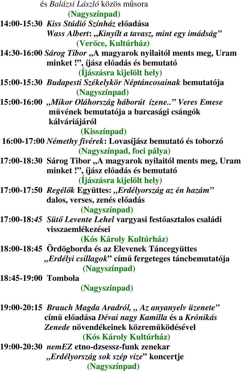 . Veres Emese művének bemutatója a barcasági csángók kálváriájáról 16:00-17:00 Némethy fivérek: Lovasíjász bemutató és toborzó (Nagyszínpad, foci pálya) 17:00-18:30 Sárog Tibor A magyarok nyilaitól