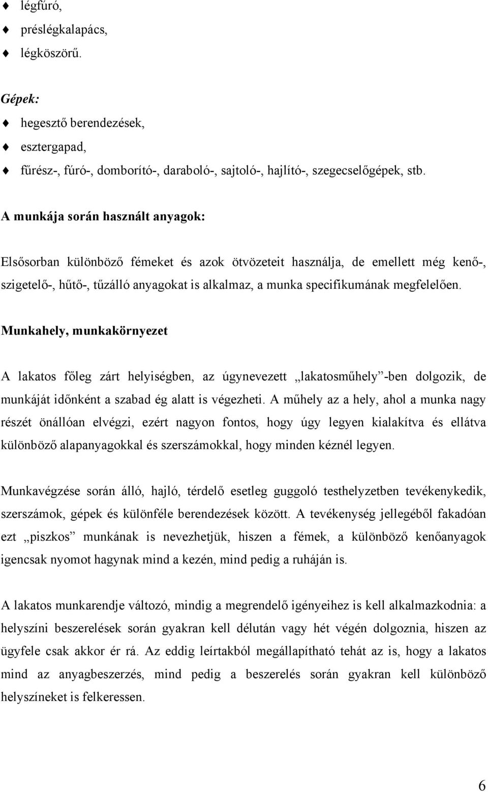 megfelelően. Munkahely, munkakörnyezet A lakatos főleg zárt helyiségben, az úgynevezett lakatosműhely -ben dolgozik, de munkáját időnként a szabad ég alatt is végezheti.