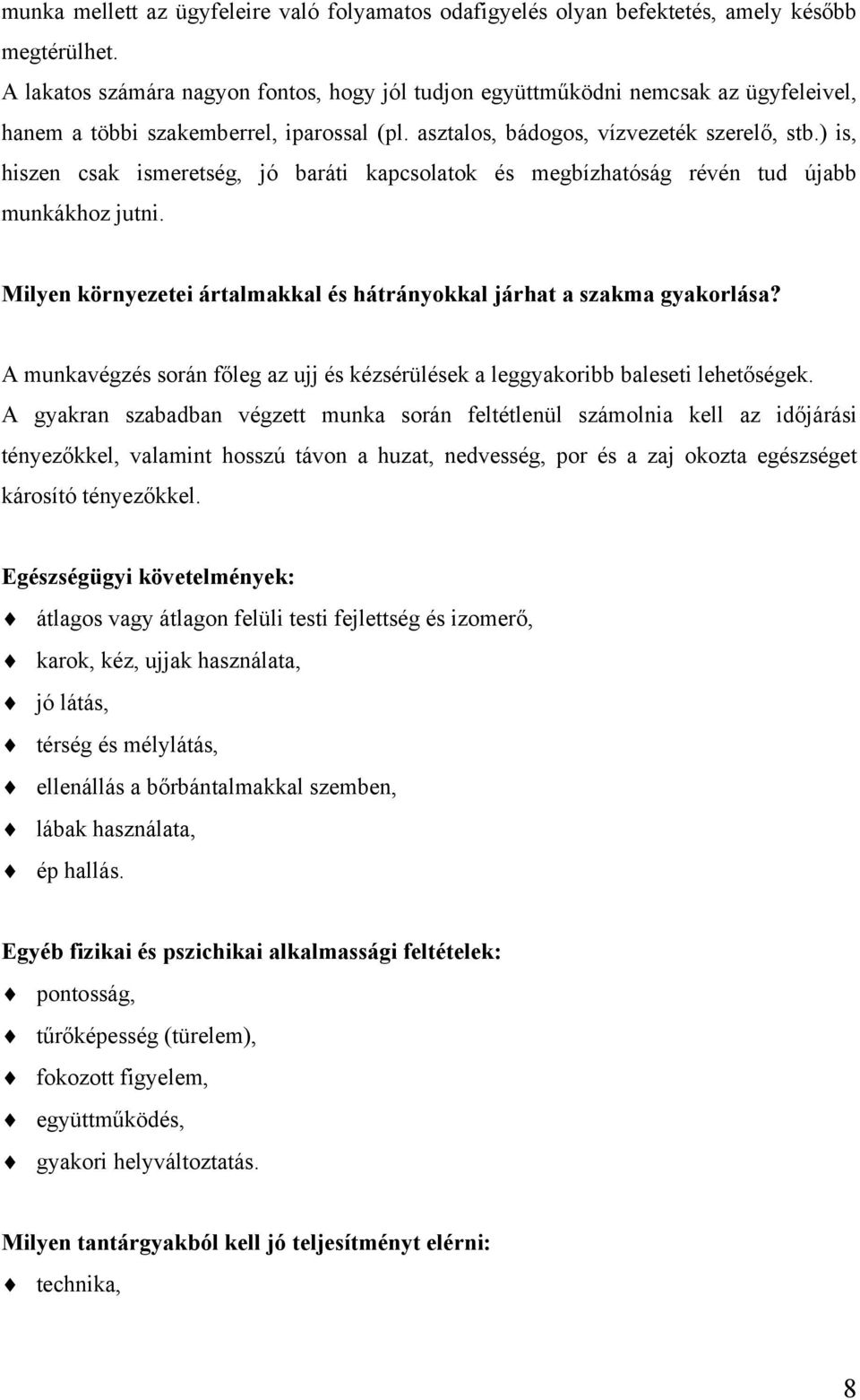 ) is, hiszen csak ismeretség, jó baráti kapcsolatok és megbízhatóság révén tud újabb munkákhoz jutni. Milyen környezetei ártalmakkal és hátrányokkal járhat a szakma gyakorlása?