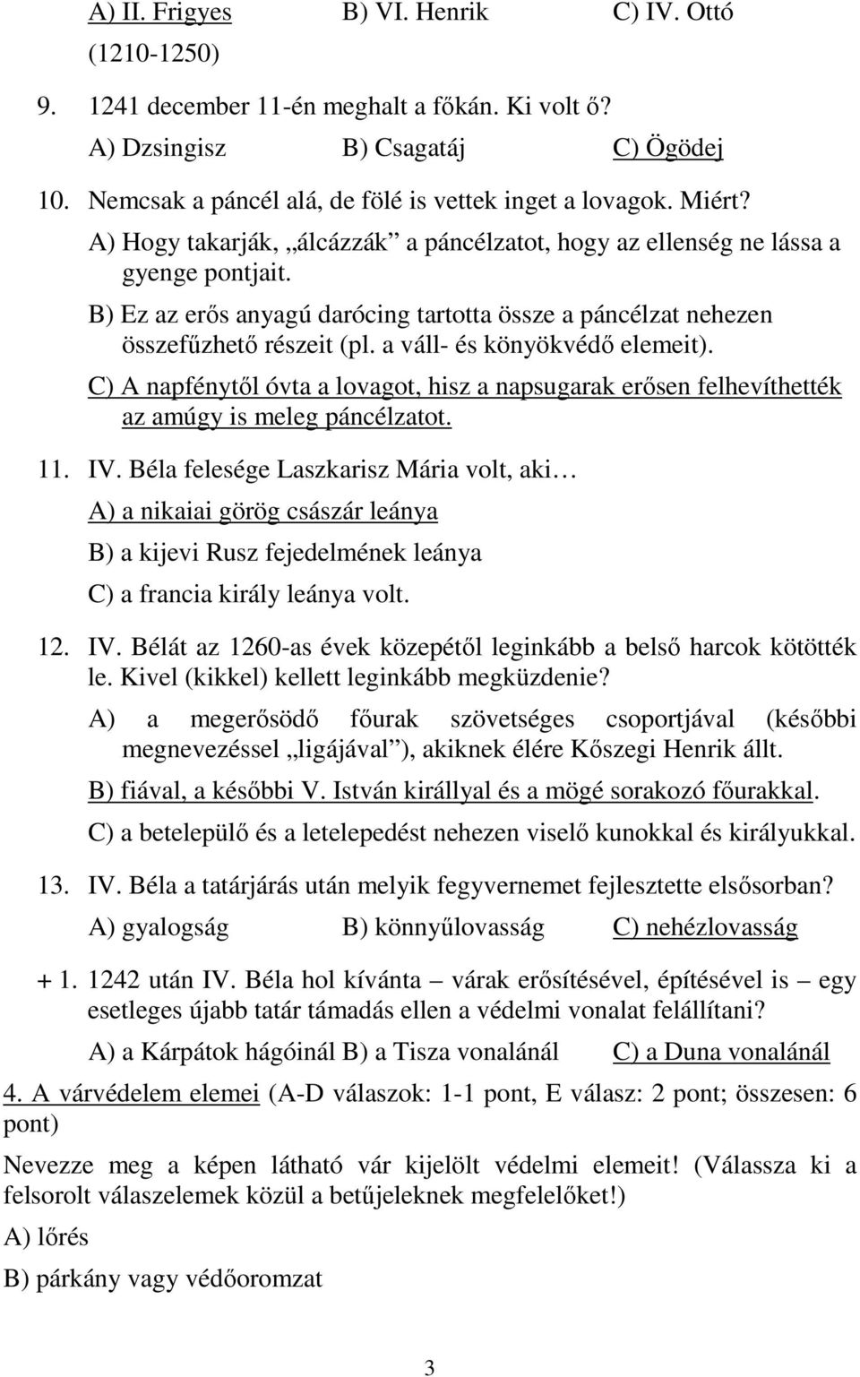 a váll- és könyökvédő elemeit). C) A napfénytől óvta a lovagot, hisz a napsugarak erősen felhevíthették az amúgy is meleg páncélzatot. 11. IV.