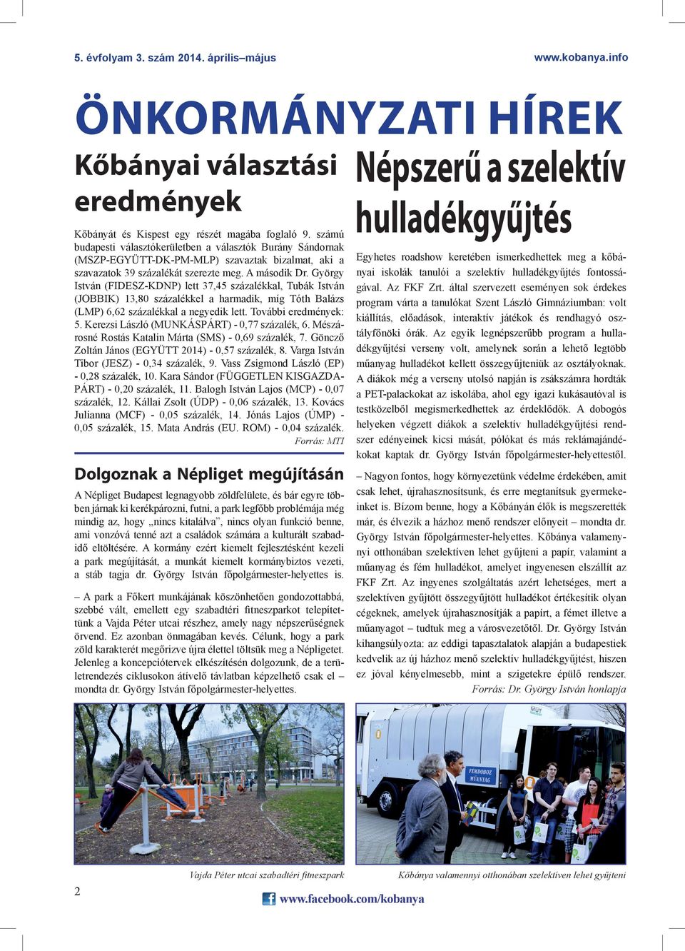 György István (FIDESZ-KDNP) lett 37,45 százalékkal, Tubák István (JOBBIK) 13,80 százalékkel a harmadik, míg Tóth Balázs (LMP) 6,62 százalékkal a negyedik lett. További eredmények: 5.