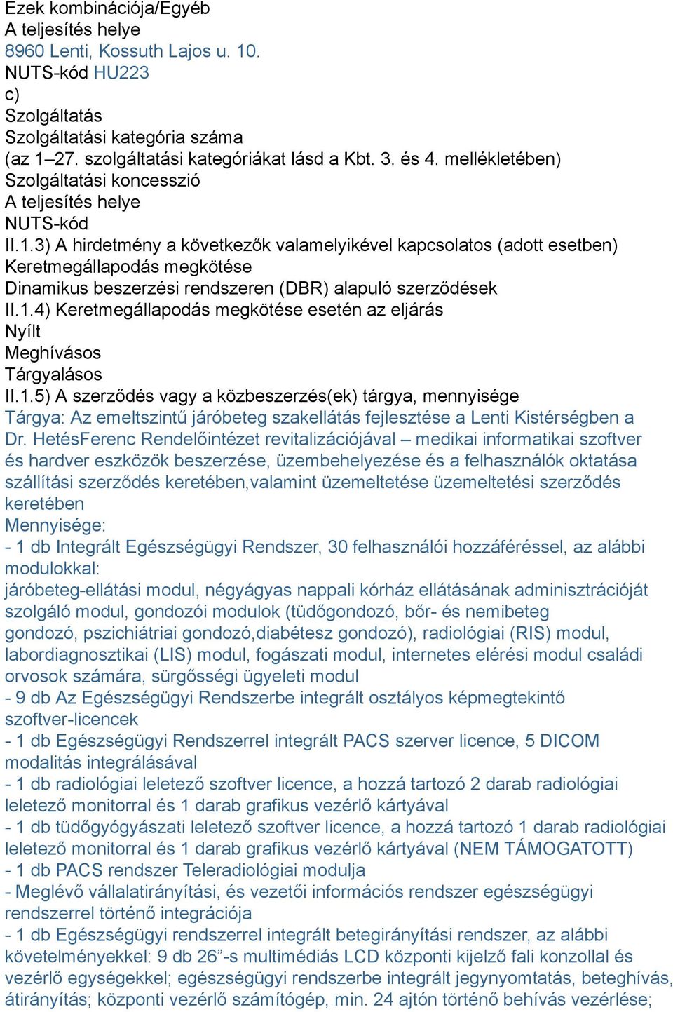 3) A hirdetmény a következők valamelyikével kapcsolatos (adott esetben) Keretmegállapodás megkötése Dinamikus beszerzési rendszeren (DBR) alapuló szerződések II.1.