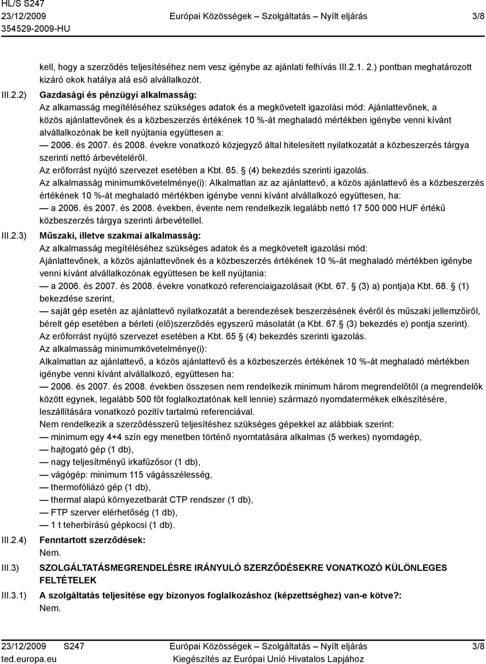 mértékben igénybe venni kívánt alvállalkozónak be kell nyújtania együttesen a: 2006. és 2007. és 2008.