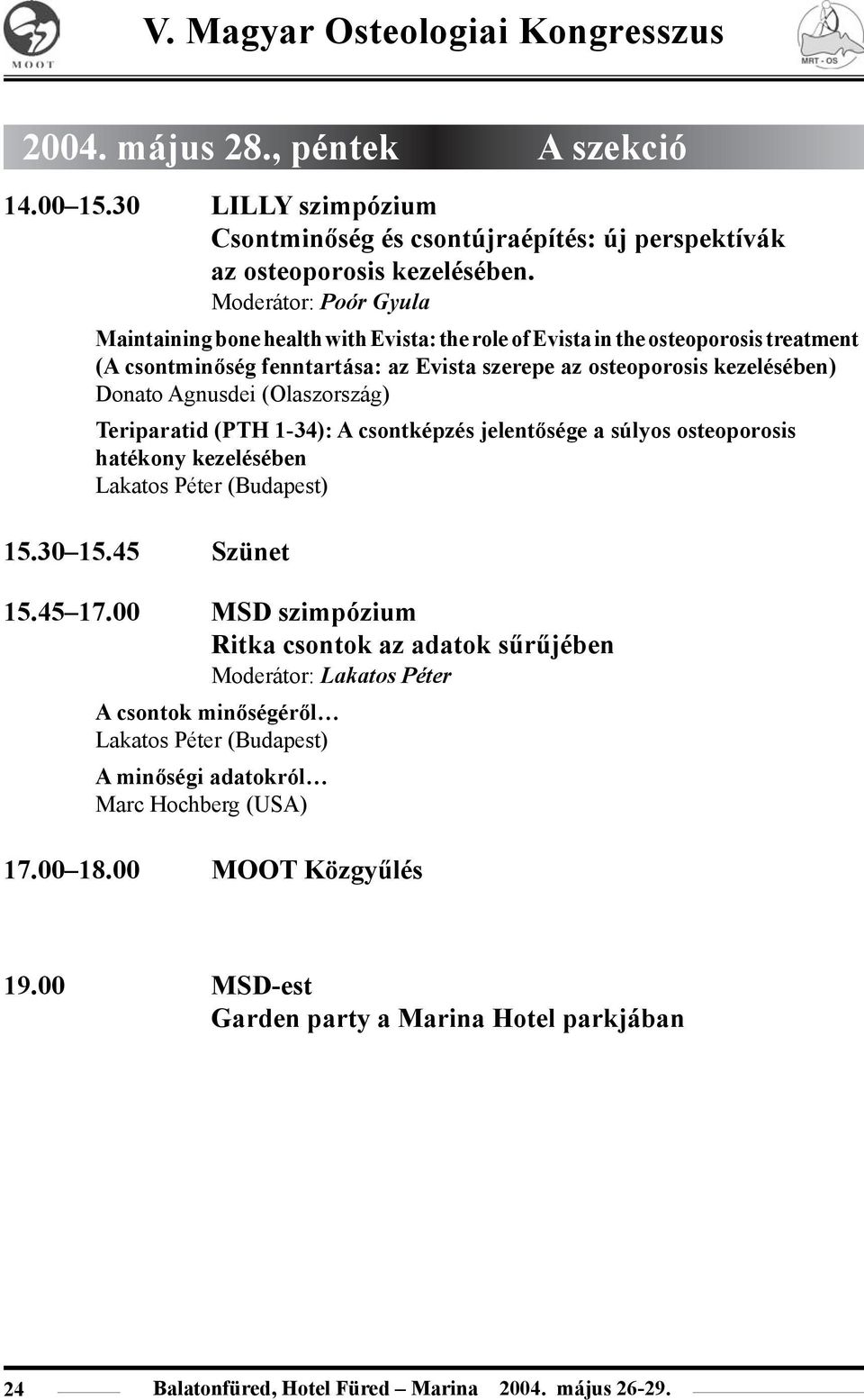 (Olaszország) Teriparatid (PTH 1-34): A csontképzés jelentõsége a súlyos osteoporosis hatékony kezelésében Lakatos Péter (Budapest) 15.30 15.45 Szünet 15.45 17.