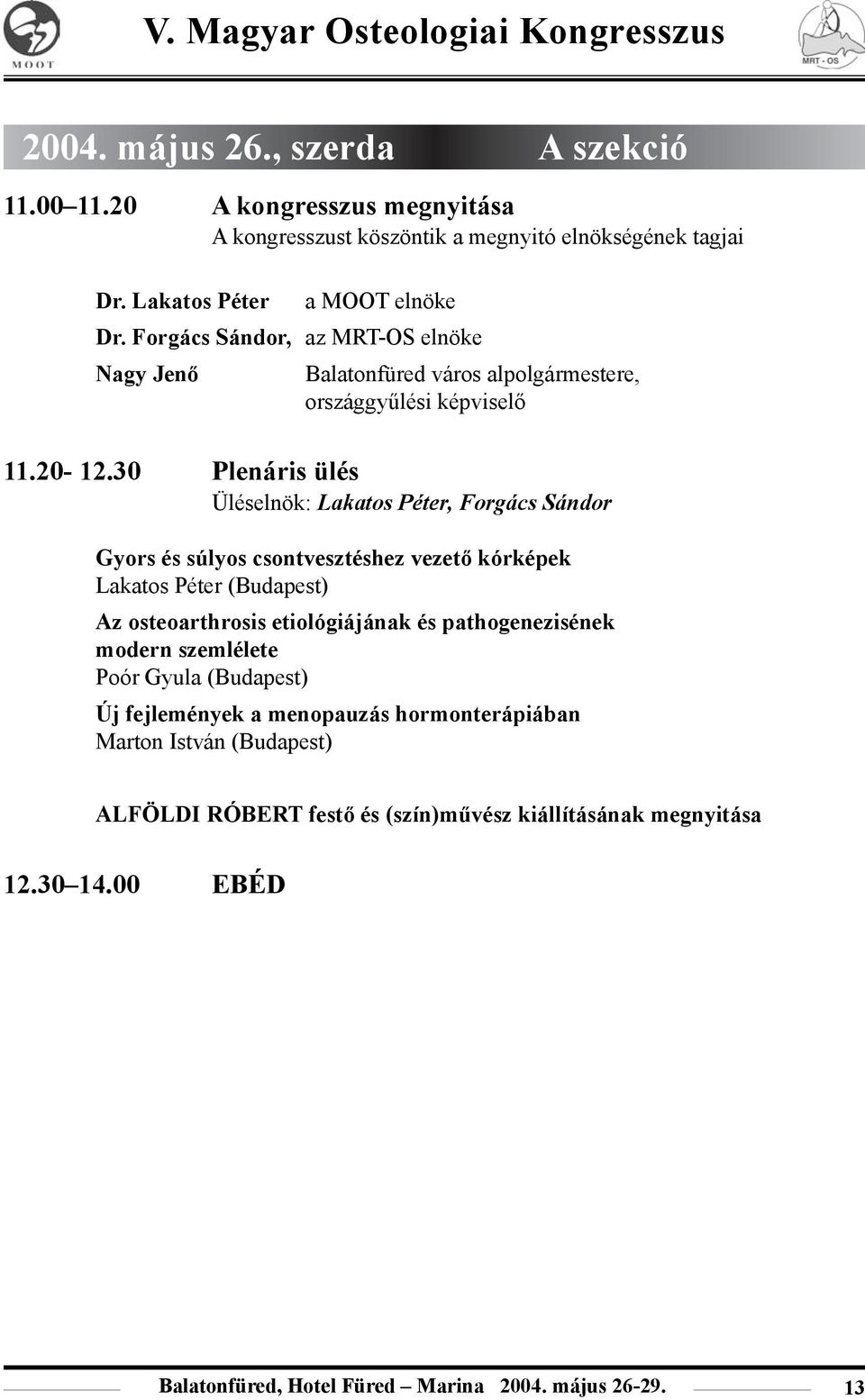 30 Plenáris ülés Üléselnök: Lakatos Péter, Forgács Sándor Gyors és súlyos csontvesztéshez vezetõ kórképek Lakatos Péter (Budapest) Az osteoarthrosis etiológiájának és