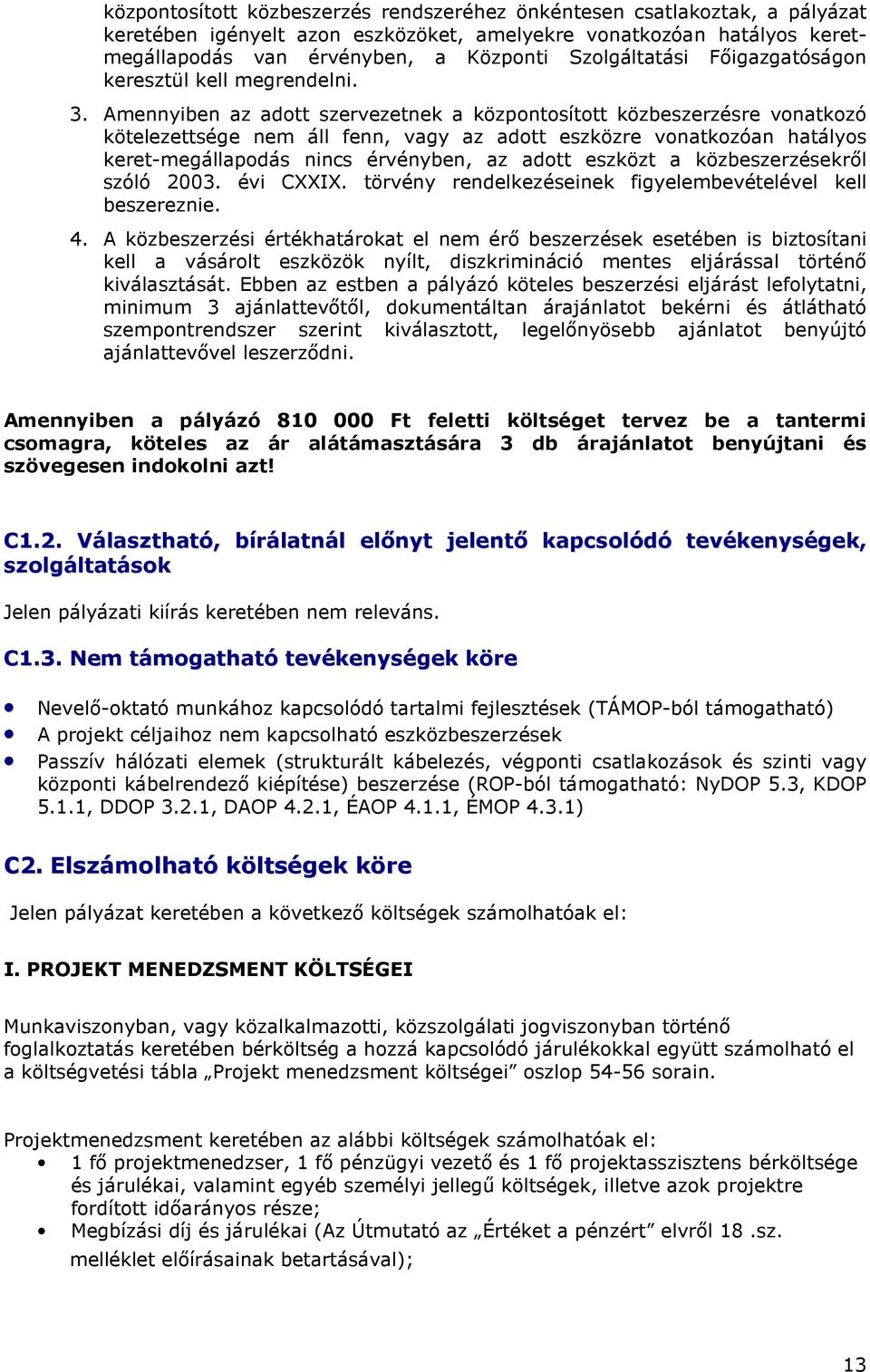 Amennyiben az adott szervezetnek a központosított közbeszerzésre vonatkozó kötelezettsége nem áll fenn, vagy az adott eszközre vonatkozóan hatályos keret-megállapodás nincs érvényben, az adott