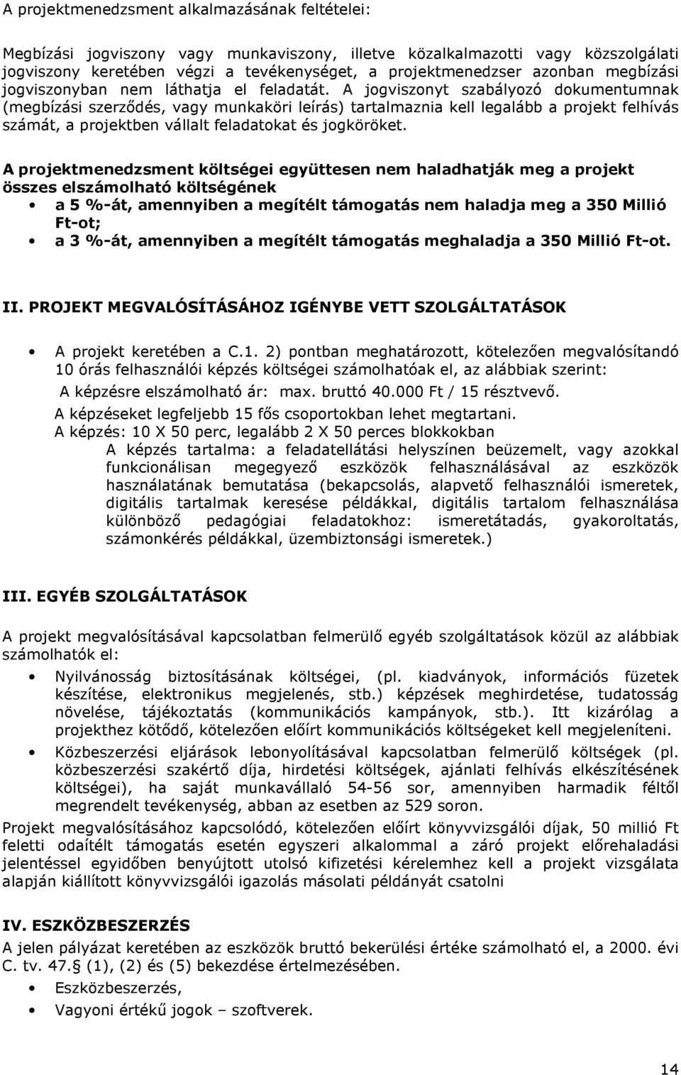 A jogviszonyt szabályozó dokumentumnak (megbízási szerzıdés, vagy munkaköri leírás) tartalmaznia kell legalább a projekt felhívás számát, a projektben vállalt feladatokat és jogköröket.