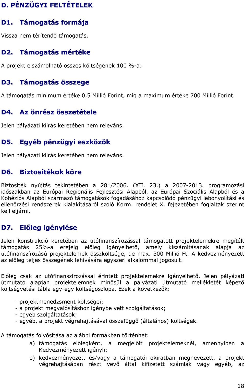 Egyéb pénzügyi eszközök Jelen pályázati kiírás keretében nem releváns. D6. Biztosítékok köre Biztosíték nyújtás tekintetében a 281/2006. (XII. 23.) a 2007-2013.