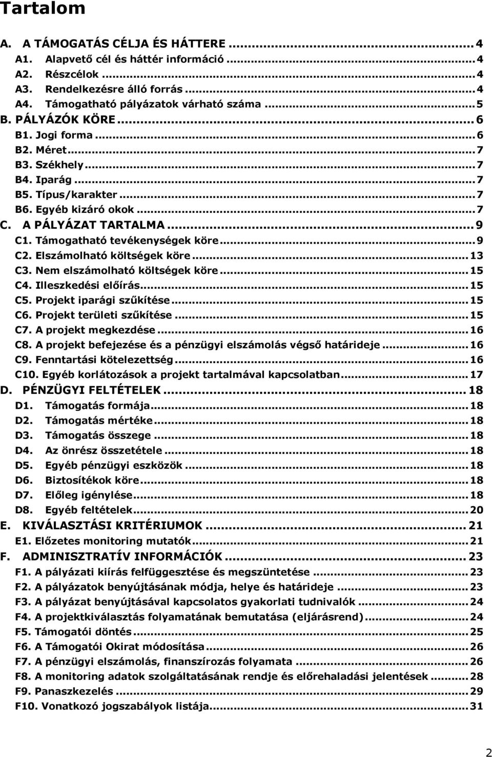 Elszámolható költségek köre...13 C3. Nem elszámolható költségek köre...15 C4. Illeszkedési elıírás...15 C5. Projekt iparági szőkítése...15 C6. Projekt területi szőkítése...15 C7. A projekt megkezdése.