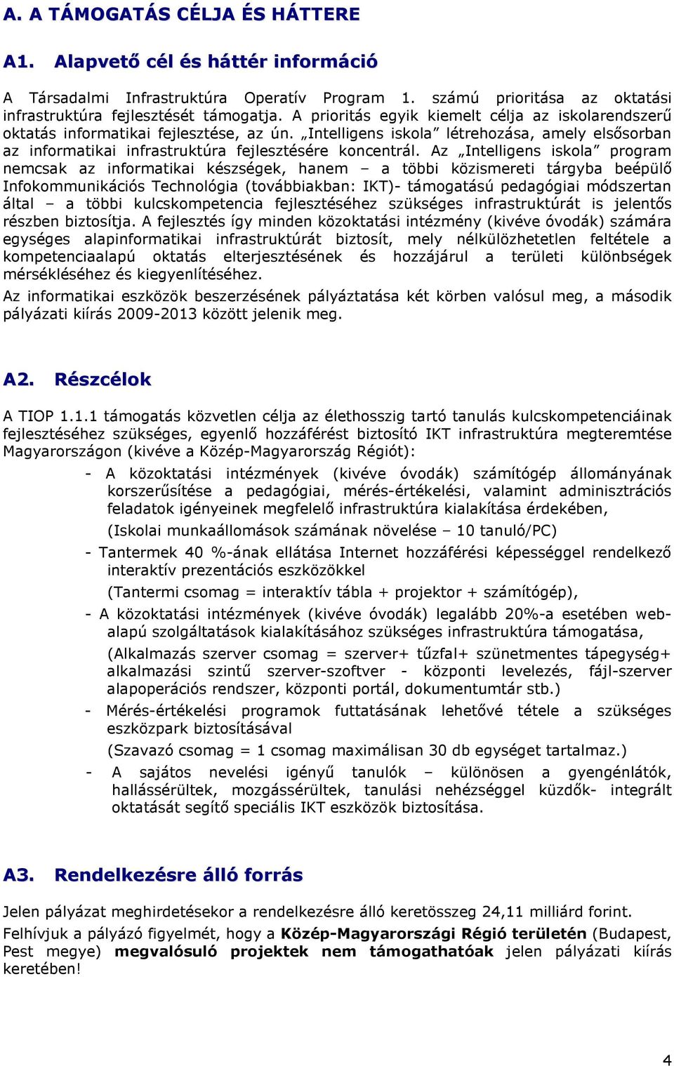 Az Intelligens iskola program nemcsak az informatikai készségek, hanem a többi közismereti tárgyba beépülı Infokommunikációs Technológia (továbbiakban: IKT)- támogatású pedagógiai módszertan által a