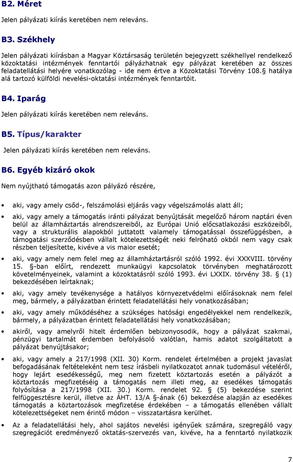 helyére vonatkozólag - ide nem értve a Közoktatási Törvény 108. hatálya alá tartozó külföldi nevelési-oktatási intézmények fenntartóit. B4. Iparág Jelen pályázati kiírás keretében nem releváns. B5.