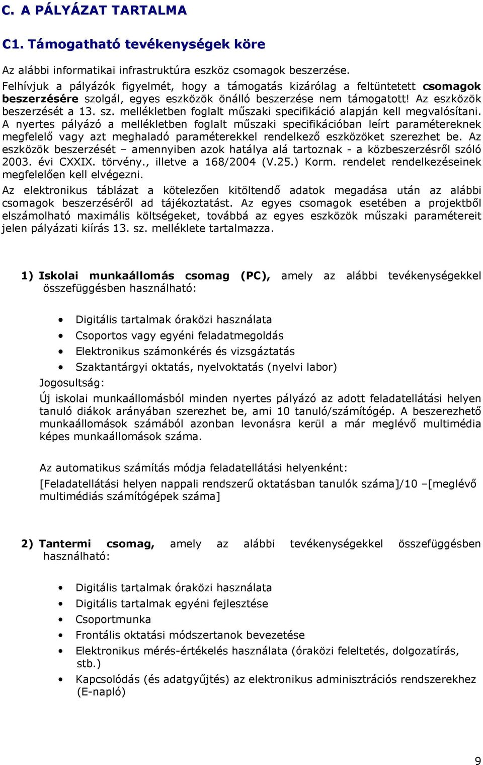 A nyertes pályázó a mellékletben foglalt mőszaki specifikációban leírt paramétereknek megfelelı vagy azt meghaladó paraméterekkel rendelkezı eszközöket szerezhet be.