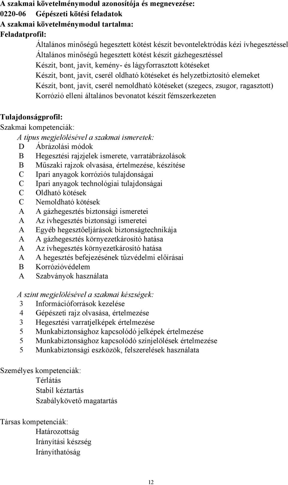 kötéseket és helyzetbiztosító elemeket Készít, bont, javít, cserél nemoldható kötéseket (szegecs, zsugor, ragasztott) Korrózió elleni általános bevonatot készít fémszerkezeten Tulajdonságprofil: