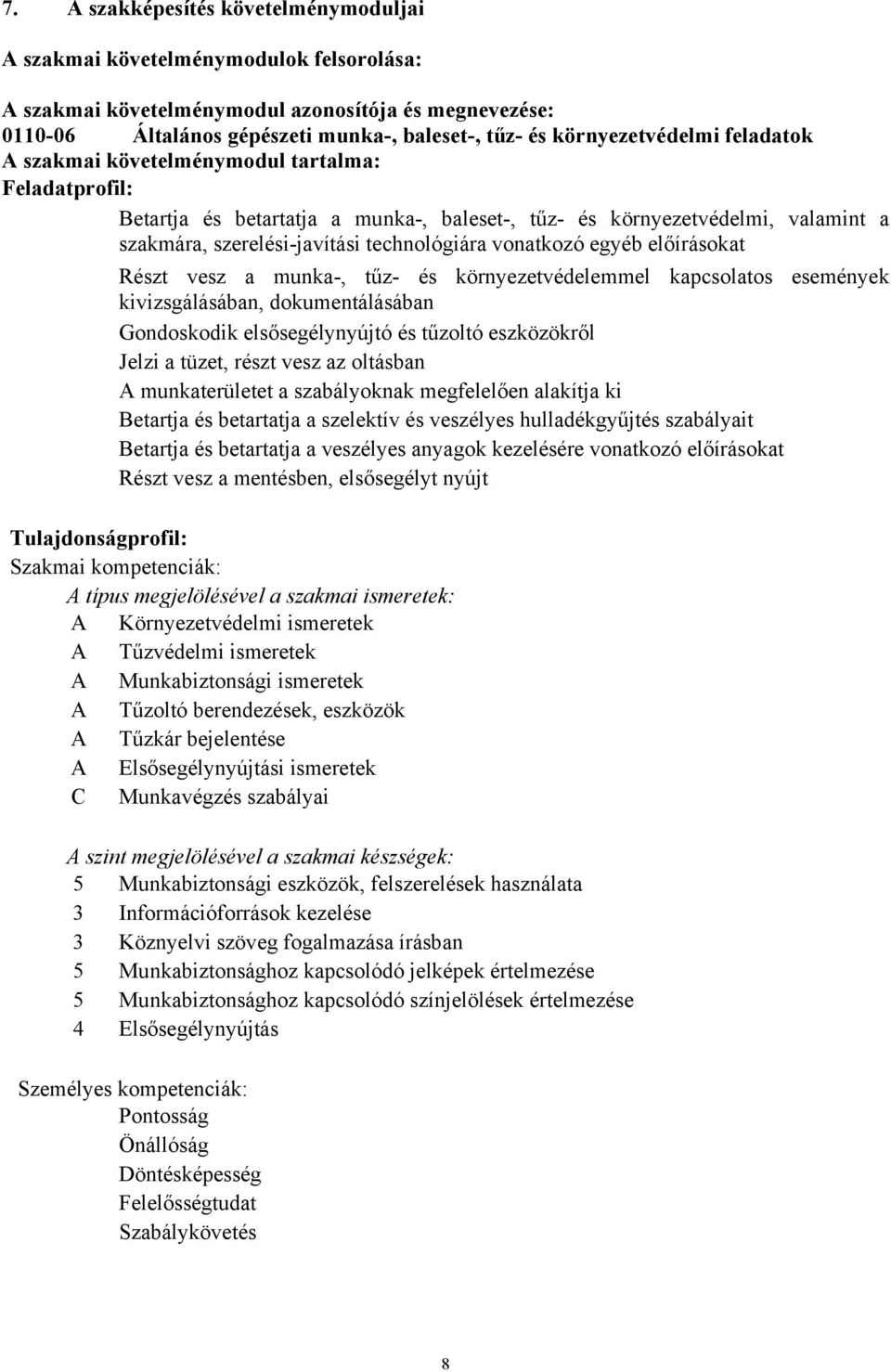 technológiára vonatkozó egyéb előírásokat Részt vesz a munka-, tűz- és környezetvédelemmel kapcsolatos események kivizsgálásában, dokumentálásában Gondoskodik elsősegélynyújtó és tűzoltó eszközökről