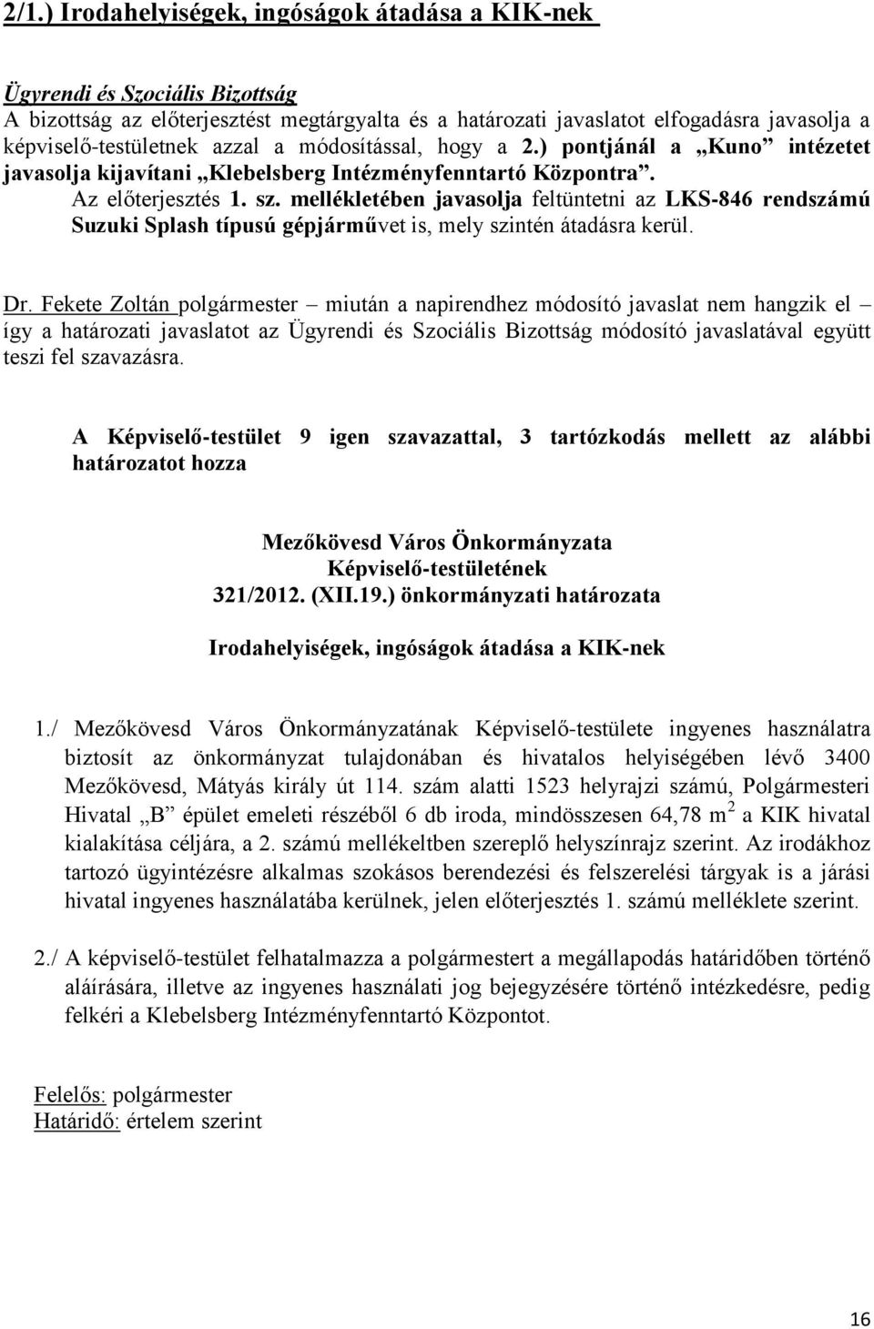 mellékletében javasolja feltüntetni az LKS-846 rendszámú Suzuki Splash típusú gépjárművet is, mely szintén átadásra kerül. Dr.