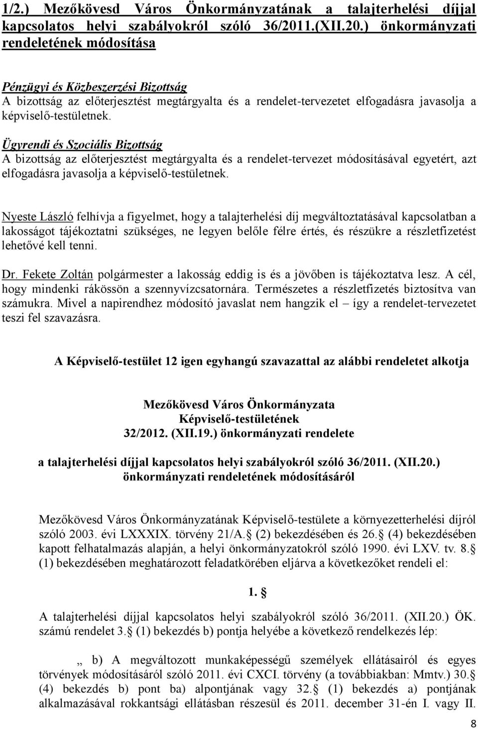 Ügyrendi és Szociális Bizottság A bizottság az előterjesztést megtárgyalta és a rendelet-tervezet módosításával egyetért, azt elfogadásra javasolja a képviselő-testületnek.