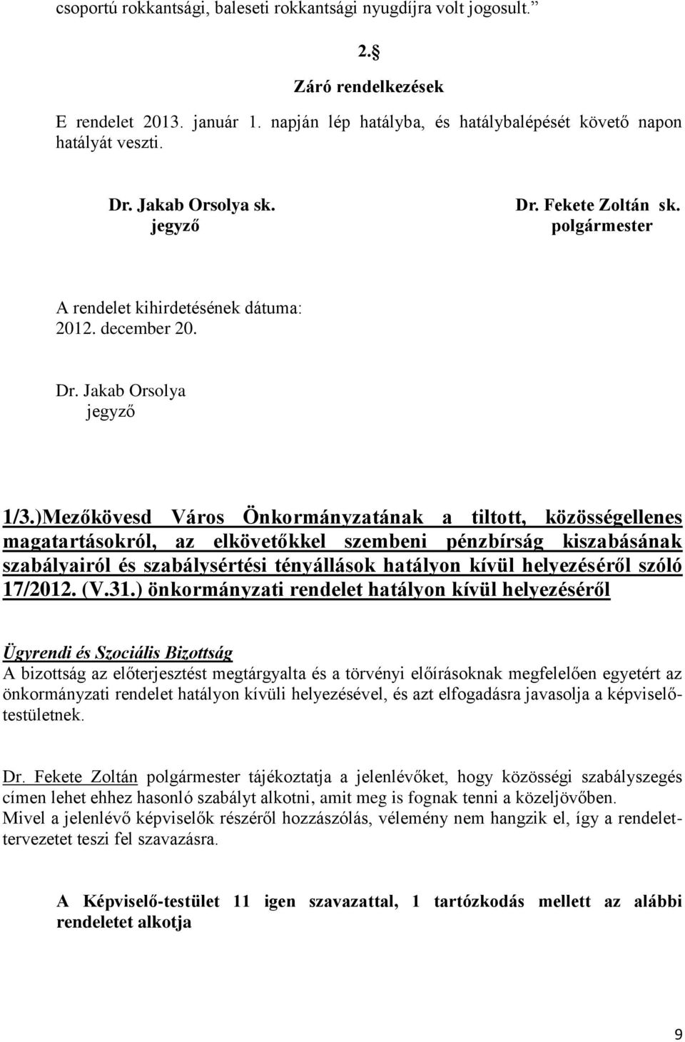 )Mezőkövesd Város Önkormányzatának a tiltott, közösségellenes magatartásokról, az elkövetőkkel szembeni pénzbírság kiszabásának szabályairól és szabálysértési tényállások hatályon kívül helyezéséről