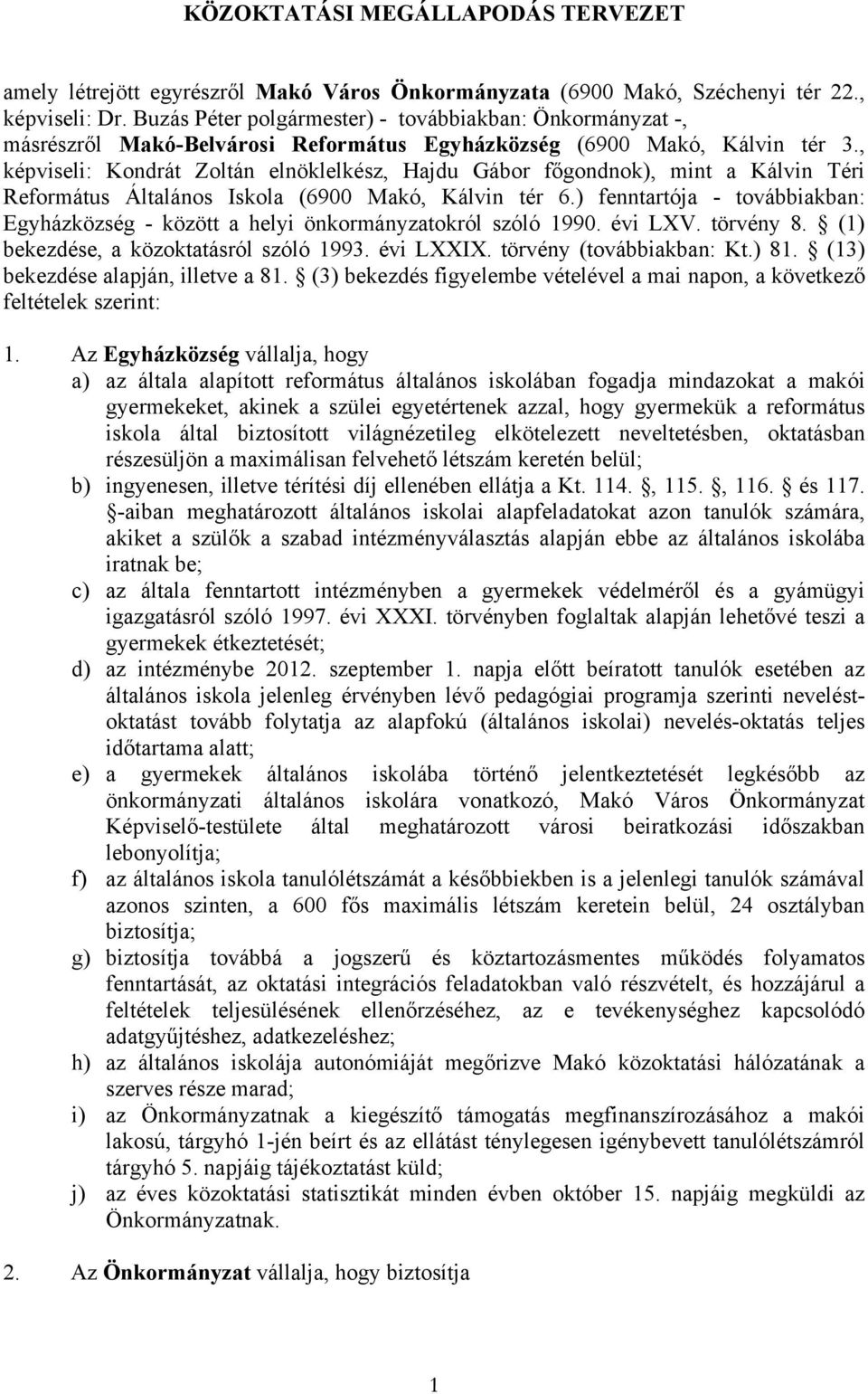 , képviseli: Kondrát Zoltán elnöklelkész, Hajdu Gábor főgondnok), mint a Kálvin Téri Református Általános Iskola (6900 Makó, Kálvin tér 6.