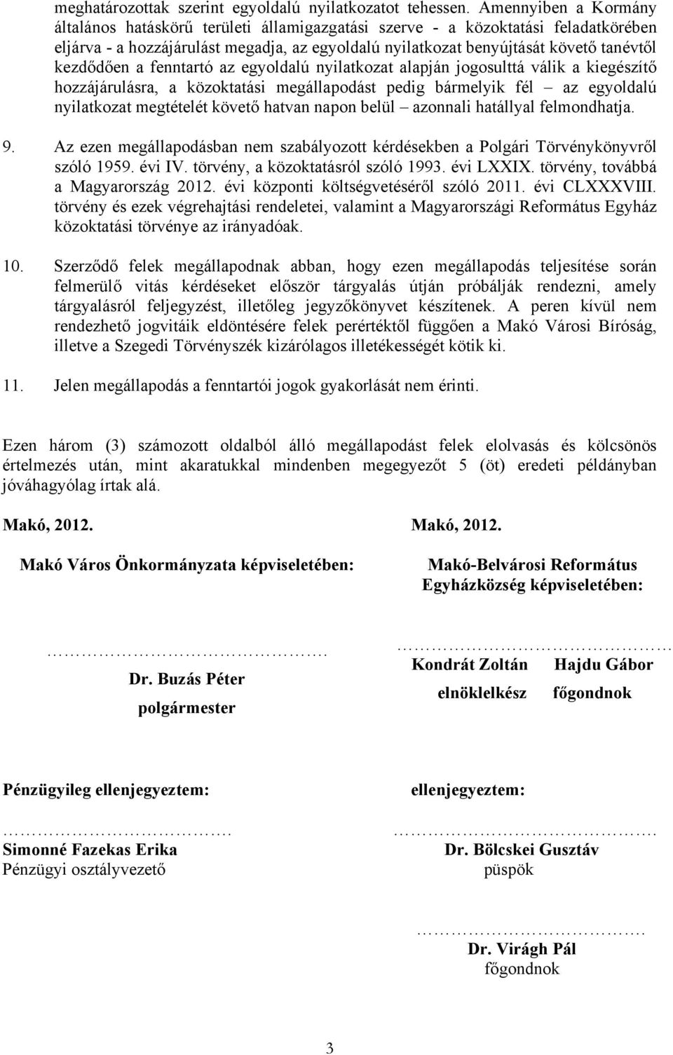 kezdődően a fenntartó az egyoldalú nyilatkozat alapján jogosulttá válik a kiegészítő hozzájárulásra, a közoktatási megállapodást pedig bármelyik fél az egyoldalú nyilatkozat megtételét követő hatvan