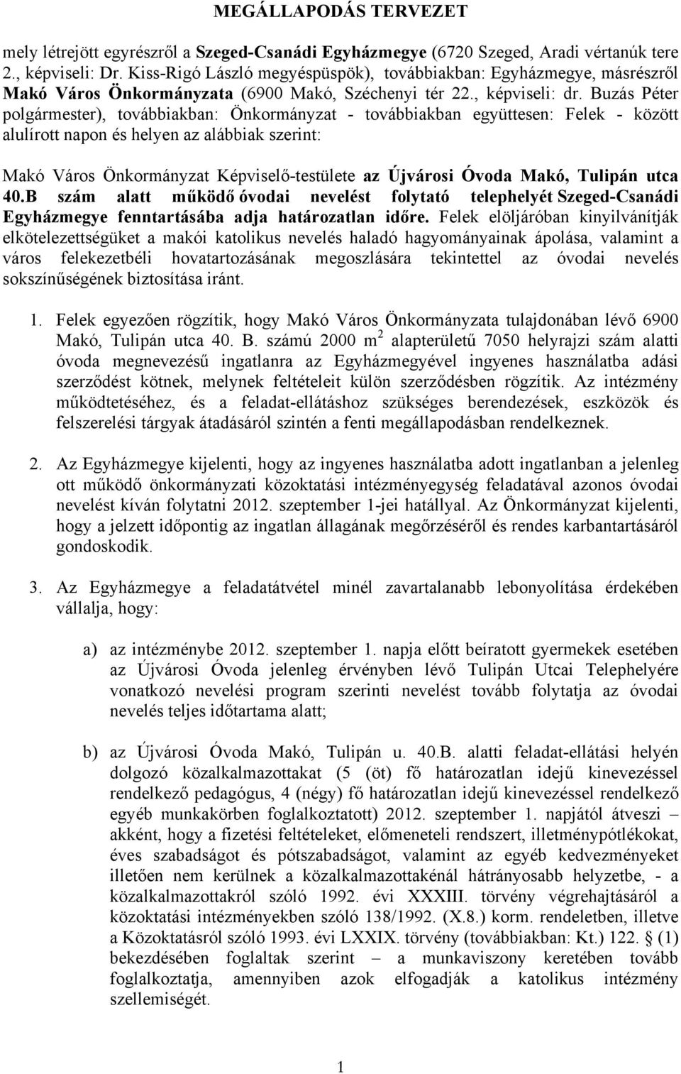 Buzás Péter polgármester), továbbiakban: Önkormányzat - továbbiakban együttesen: Felek - között alulírott napon és helyen az alábbiak szerint: Makó Város Önkormányzat Képviselő-testülete az Újvárosi