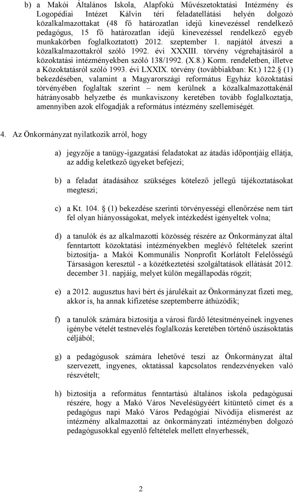 törvény végrehajtásáról a közoktatási intézményekben szóló 138/1992. (X.8.) Korm. rendeletben, illetve a Közoktatásról szóló 1993. évi LXXIX. törvény (továbbiakban: Kt.) 122.