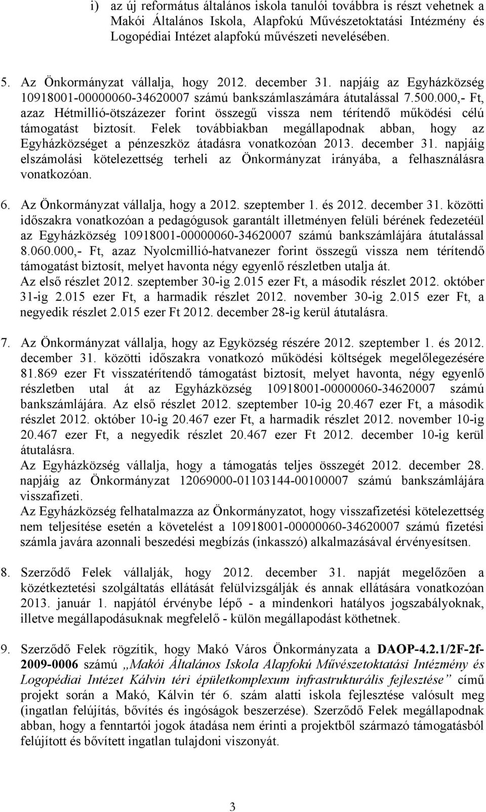 000,- Ft, azaz Hétmillió-ötszázezer forint összegű vissza nem térítendő működési célú támogatást biztosít.