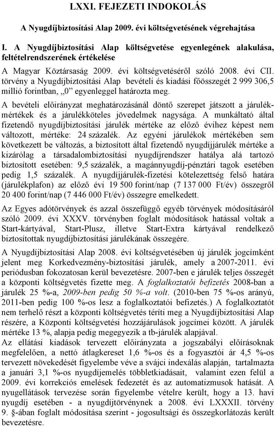 törvény a Nyugdíjbiztosítási Alap bevételi és kiadási főösszegét 2 999 306,5 millió forintban, 0 egyenleggel határozta meg.