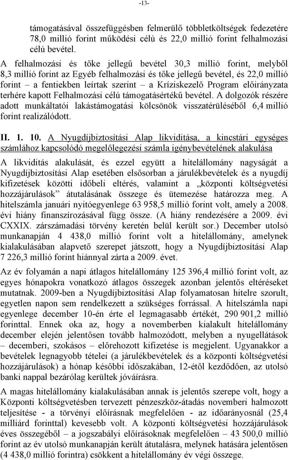 Program előirányzata terhére kapott Felhalmozási célú támogatásértékű bevétel. A dolgozók részére adott munkáltatói lakástámogatási kölcsönök visszatérüléséből 6,4 millió forint realizálódott. II. 1.