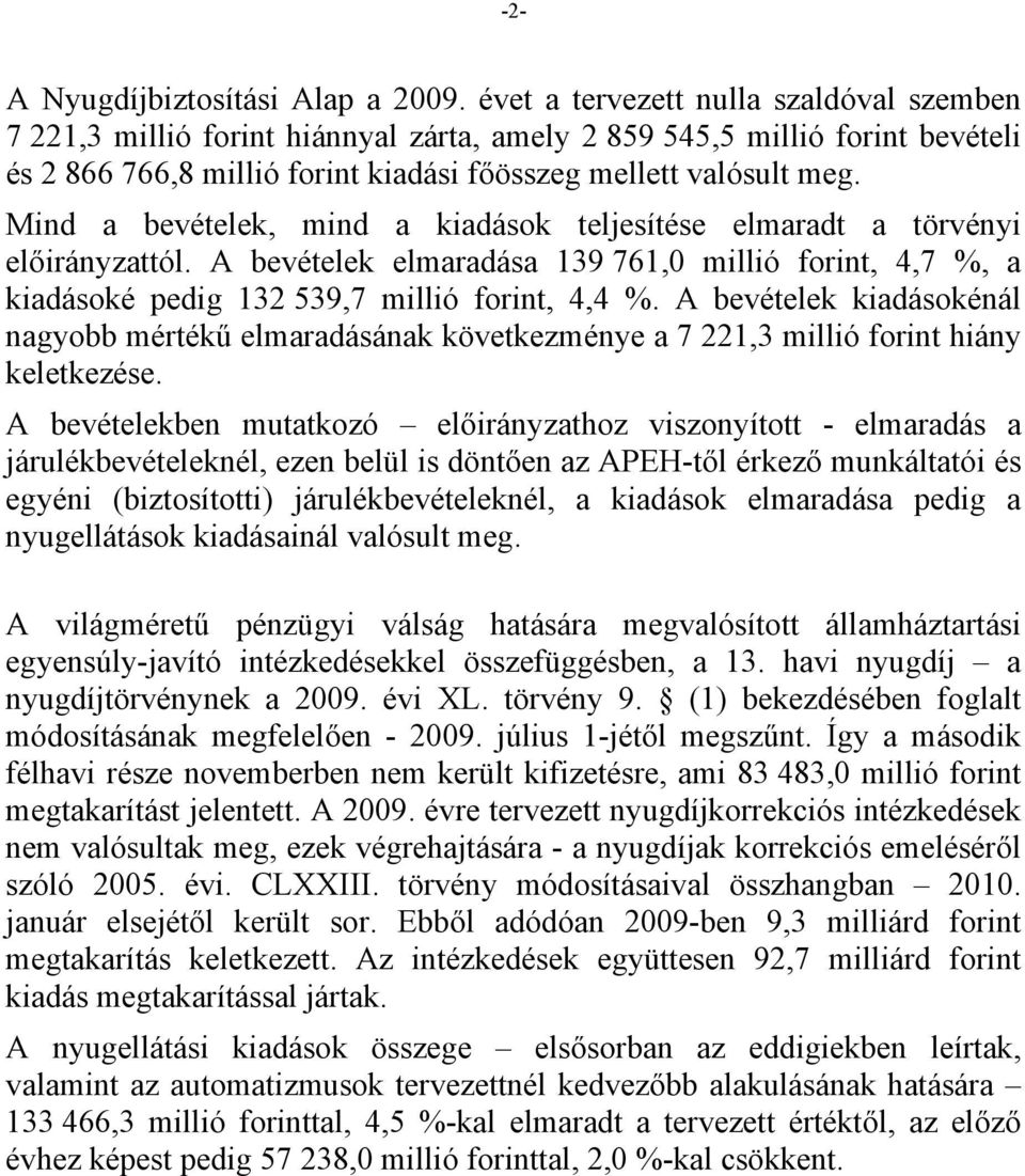 Mind a bevételek, mind a kiadások e elmaradt a törvényi előirányzattól. A bevételek elmaradása 139 761,0 millió forint, 4,7 %, a kiadásoké pedig 132 539,7 millió forint, 4,4 %.