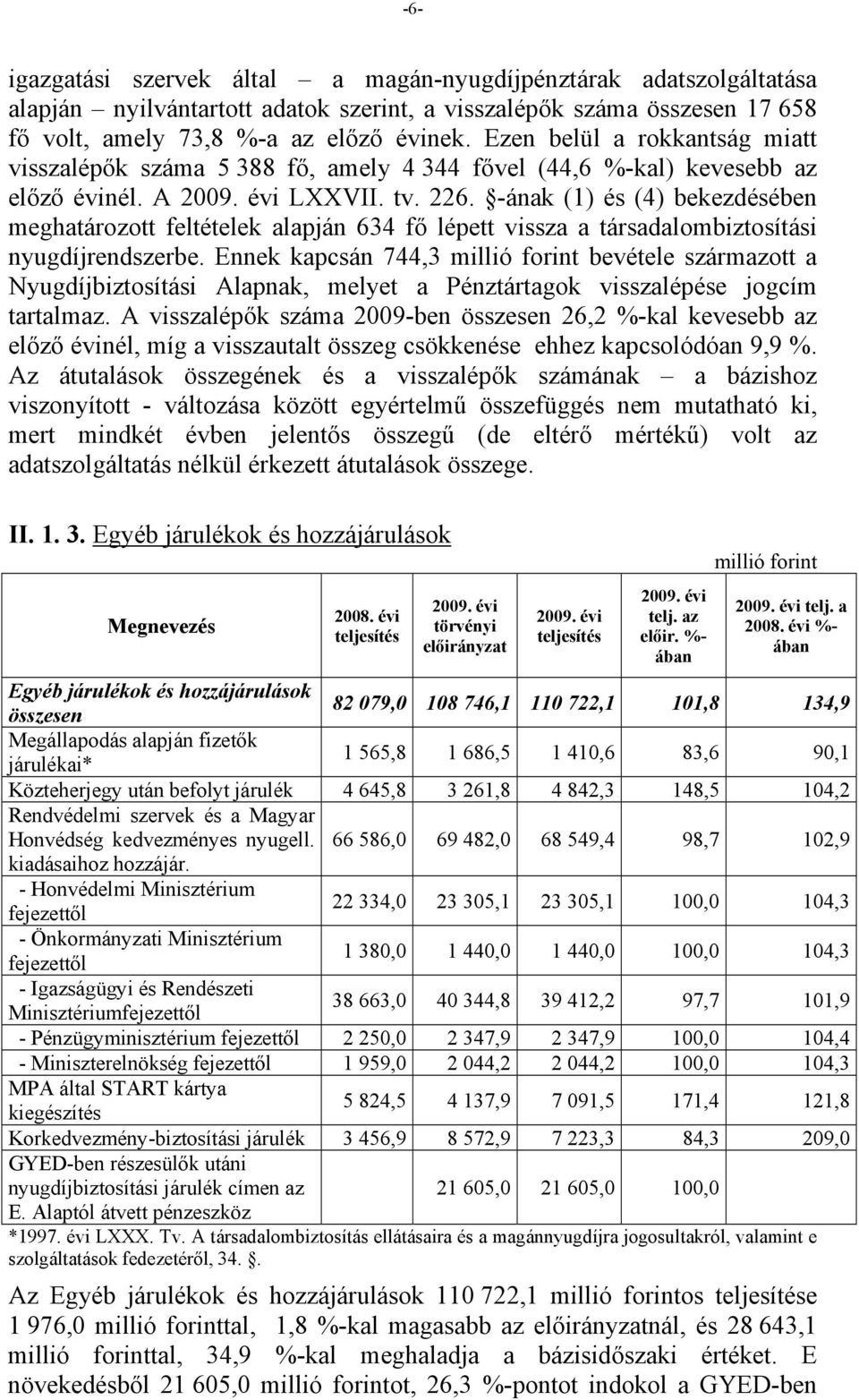 -ának (1) és (4) bekezdésében meghatározott feltételek alapján 634 fő lépett vissza a társadalombiztosítási nyugdíjrendszerbe.