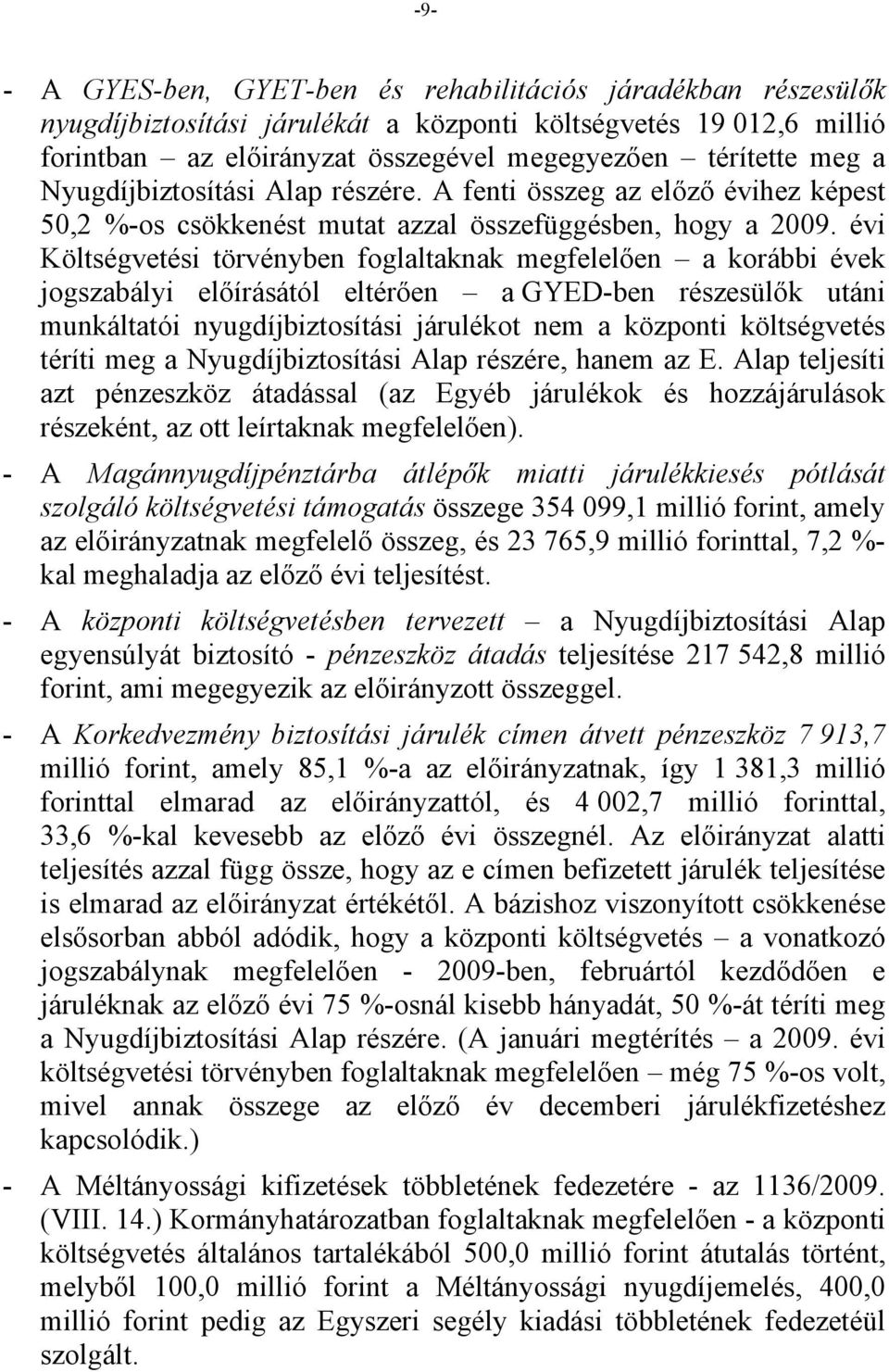 A fenti összeg az előző évihez képest 50,2 %-os csökkenést mutat azzal összefüggésben, hogy a Költségvetési törvényben foglaltaknak megfelelően a korábbi évek jogszabályi előírásától eltérően a