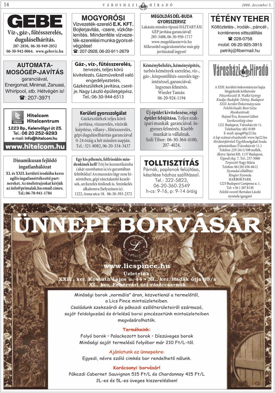 : 207-2928, 06-20-911-2679 MEGOLDÁS DÉL-BUDA GYORSSZERVIZ Lakásán minden típusú HÁZTARTÁSI GÉP javítása garanciával! 285-3488, 06-30-950-1717 www.megoldasszerviz.