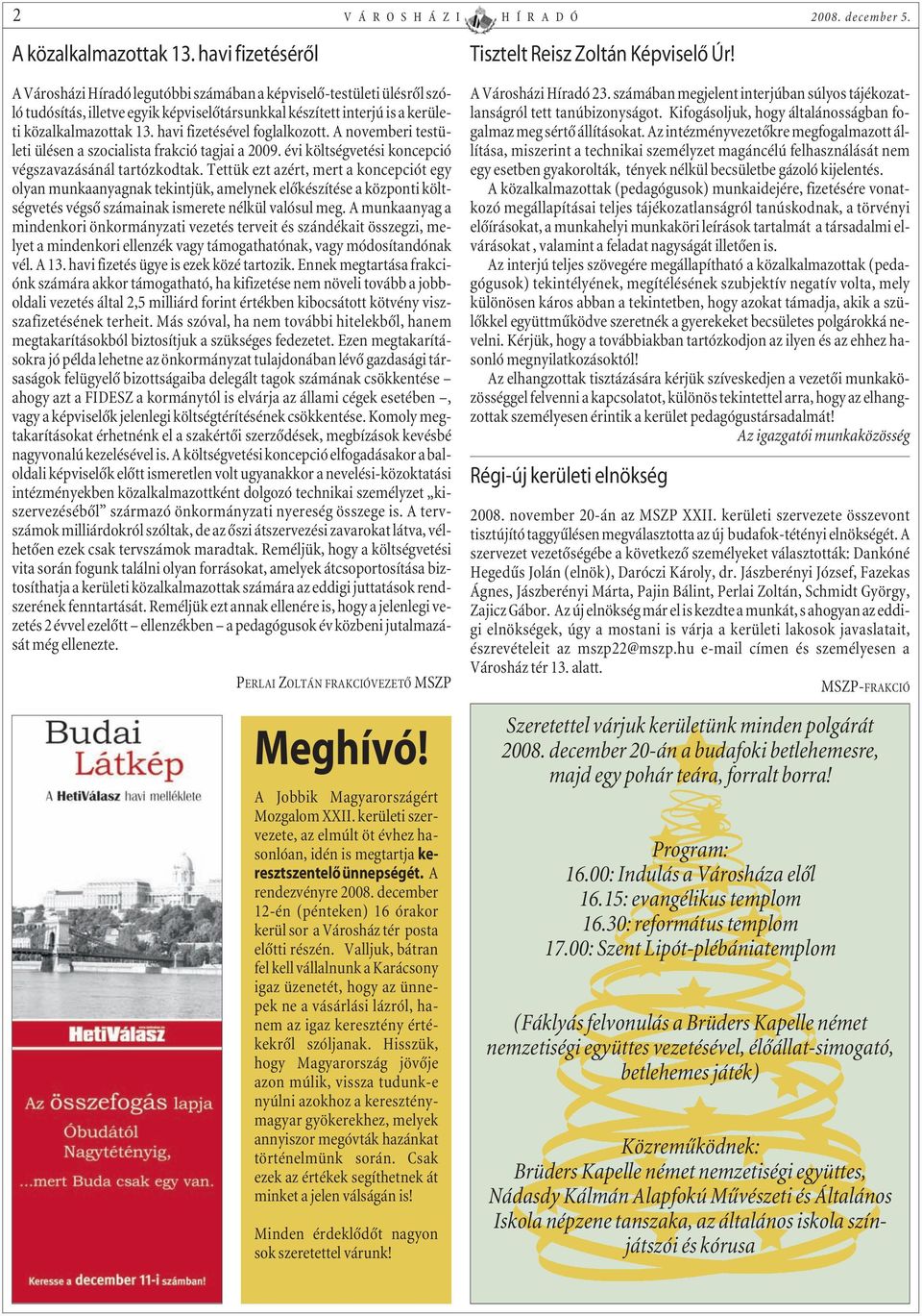 havi fizetésével foglalkozott. A novemberi testületi ülésen a szocialista frakció tagjai a 2009. évi költségvetési koncepció végszavazásánál tartózkodtak.