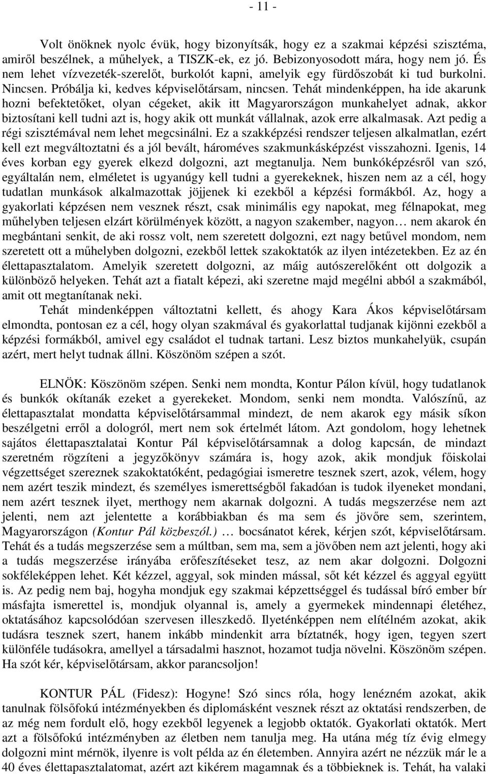 Tehát mindenképpen, ha ide akarunk hozni befektetőket, olyan cégeket, akik itt Magyarországon munkahelyet adnak, akkor biztosítani kell tudni azt is, hogy akik ott munkát vállalnak, azok erre