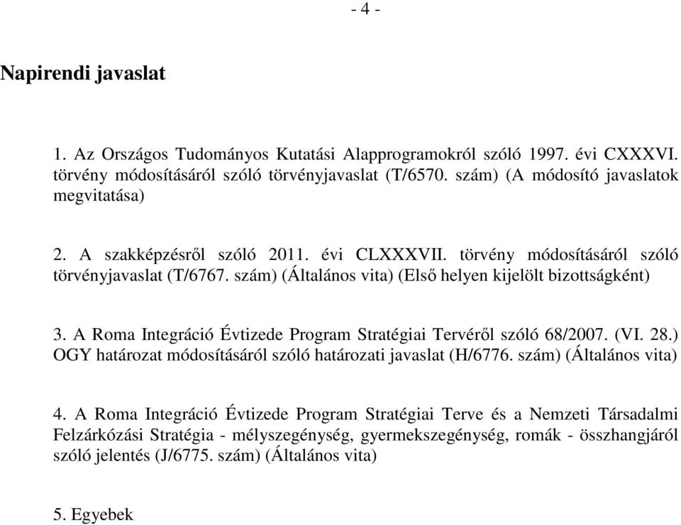 szám) (Általános vita) (Első helyen kijelölt bizottságként) 3. A Roma Integráció Évtizede Program Stratégiai Tervéről szóló 68/2007. (VI. 28.