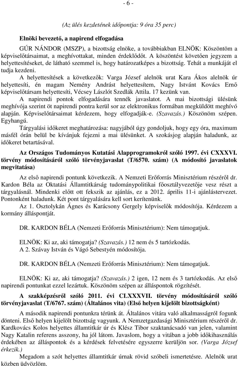 A helyettesítések a következők: Varga József alelnök urat Kara Ákos alelnök úr helyettesíti, én magam Nemény Andrást helyettesítem, Nagy Istvánt Kovács Ernő képviselőtársam helyettesíti, Vécsey