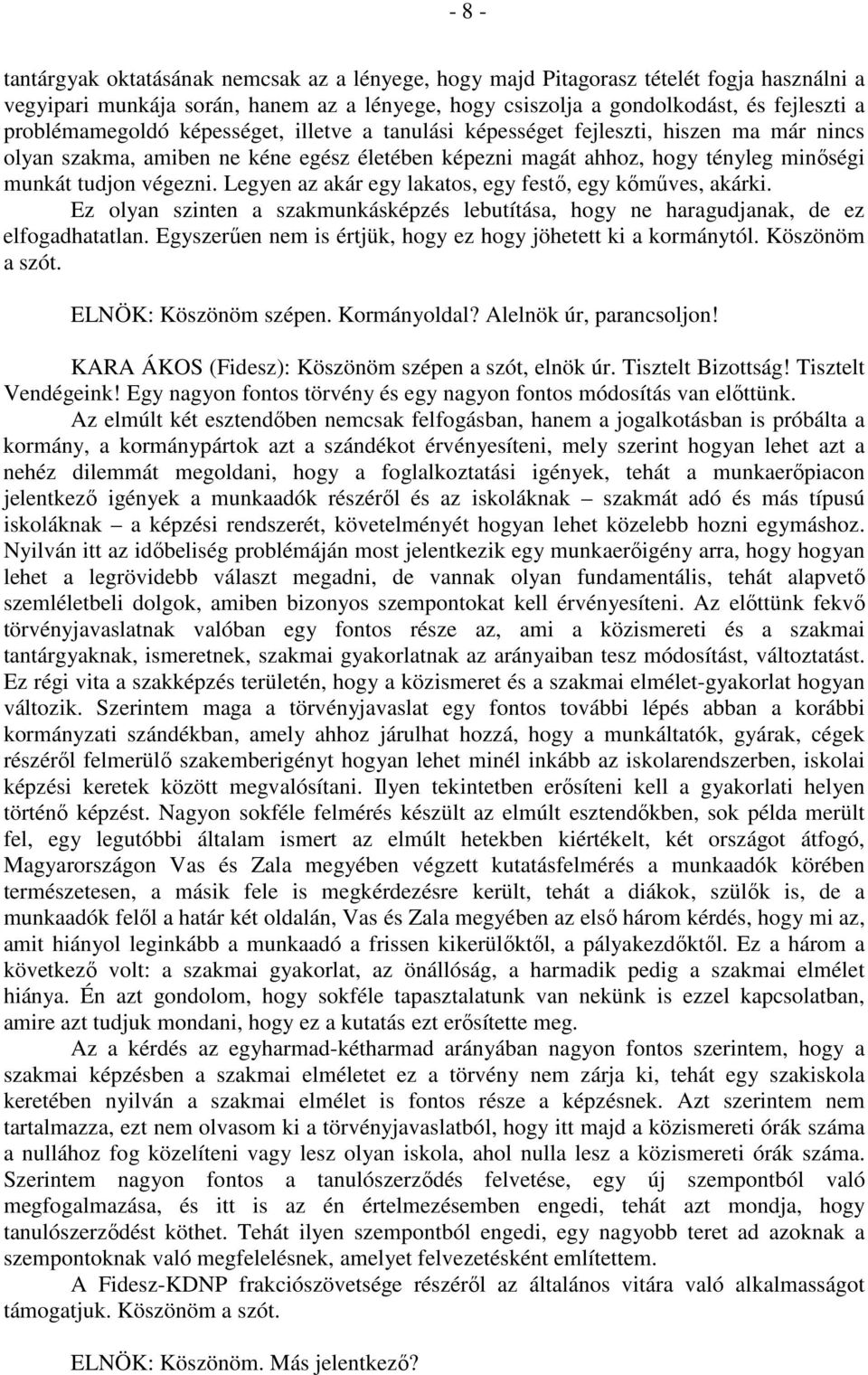 Legyen az akár egy lakatos, egy festő, egy kőműves, akárki. Ez olyan szinten a szakmunkásképzés lebutítása, hogy ne haragudjanak, de ez elfogadhatatlan.