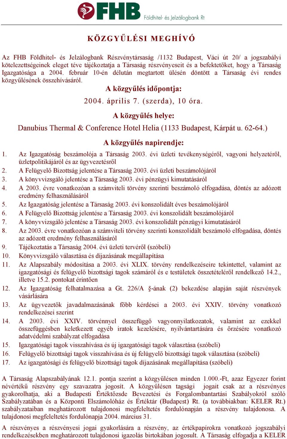 A közgyűlés helye: Danubius Thermal & Conference Hotel Helia (1133 Budapest, Kárpát u. 62-64.) A közgyűlés napirendje: 1. Az Igazgatóság beszámolója a Társaság 2003.