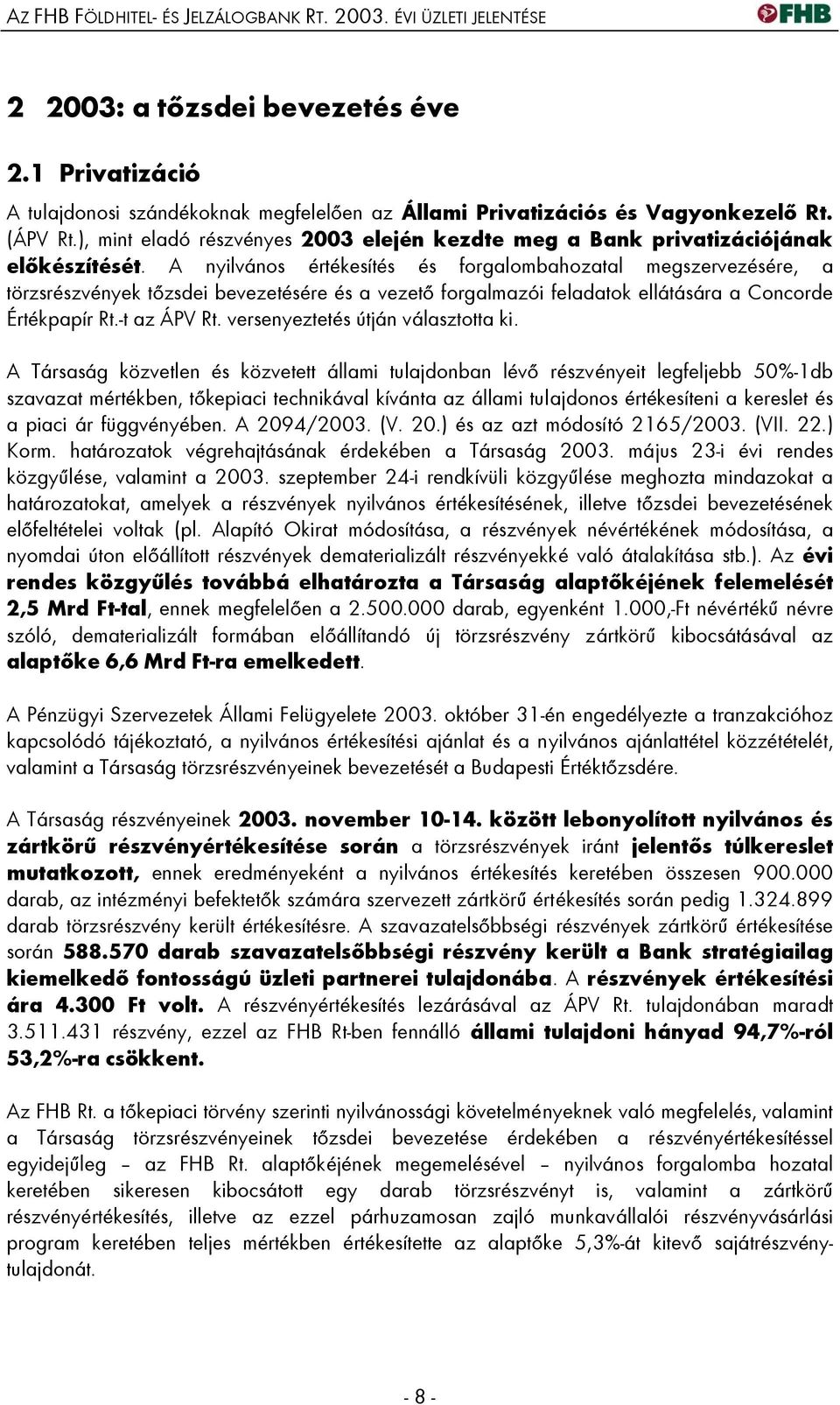 A nyilvános értékesítés és forgalombahozatal megszervezésére, a törzsrészvények tőzsdei bevezetésére és a vezető forgalmazói feladatok ellátására a Concorde Értékpapír Rt.-t az ÁPV Rt.