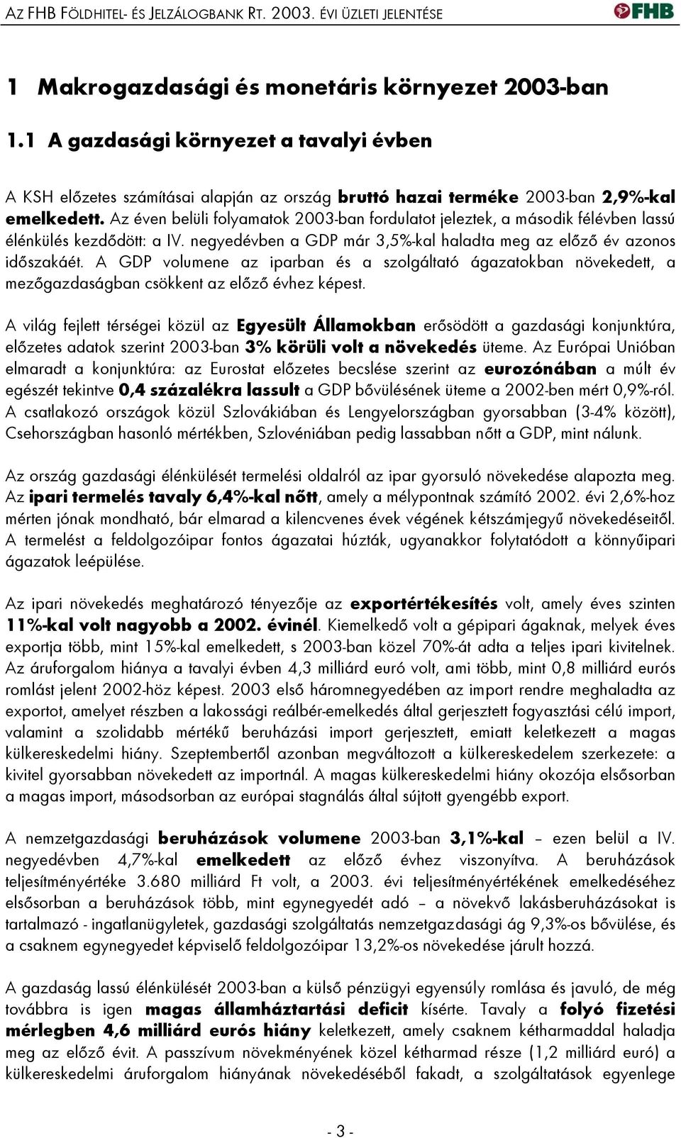 Az éven belüli folyamatok 2003-ban fordulatot jeleztek, a második félévben lassú élénkülés kezdődött: a IV. negyedévben a GDP már 3,5%-kal haladta meg az előző év azonos időszakáét.