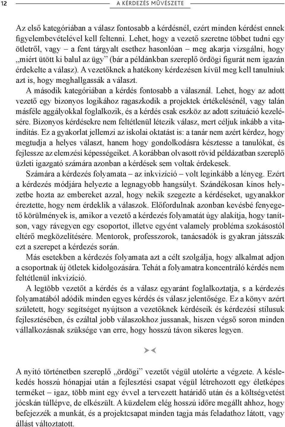 igazán érdekelte a válasz). A vezetőknek a hatékony kérdezésen kívül meg kell tanulniuk azt is, hogy meghallgassák a választ. A második kategóriában a kérdés fontosabb a válasznál.