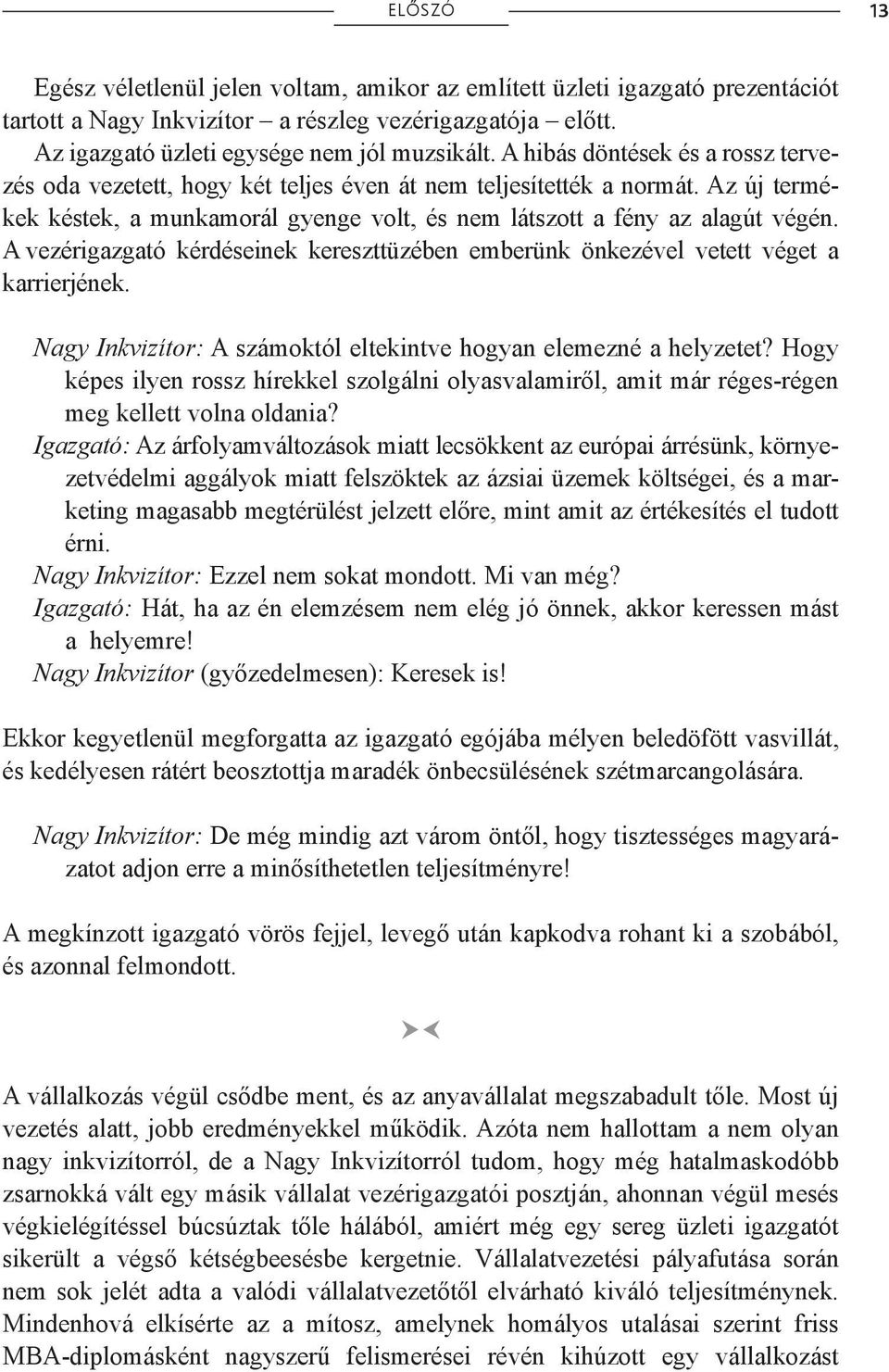 A vezérigazgató kérdéseinek kereszttüzében emberünk önkezével vetett véget a karrierjének. Nagy Inkvizítor: A számoktól eltekintve hogyan elemezné a helyzetet?