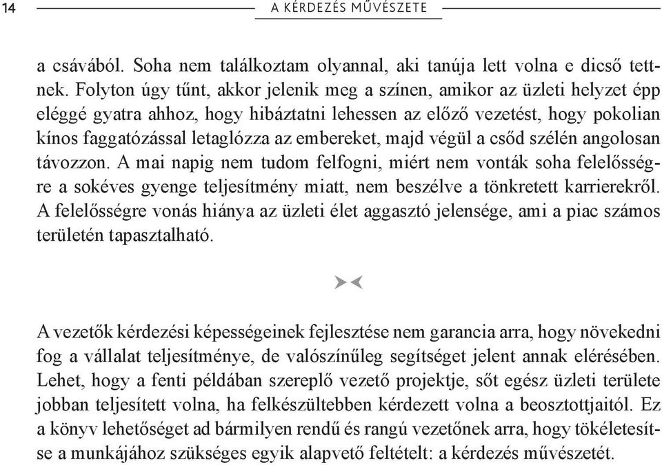 majd végül a csőd szélén angolosan távozzon. A mai napig nem tudom felfogni, miért nem vonták soha felelősségre a sokéves gyenge teljesítmény miatt, nem beszélve a tönkretett karrierekről.